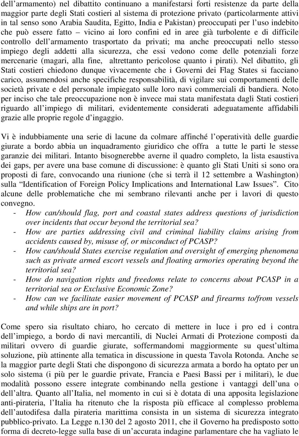 privati; ma anche preoccupati nello stesso impiego degli addetti alla sicurezza, che essi vedono come delle potenziali forze mercenarie (magari, alla fine, altrettanto pericolose quanto i pirati).