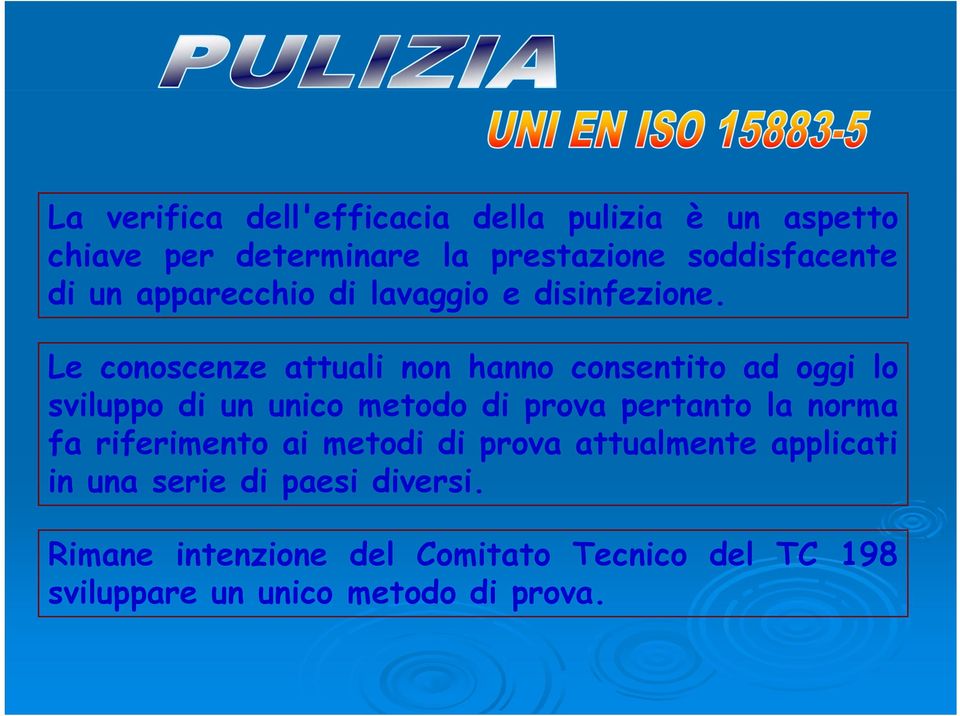 Le conoscenze attuali non hanno consentito ad oggi lo sviluppo di un unico metodo di prova pertanto la norma