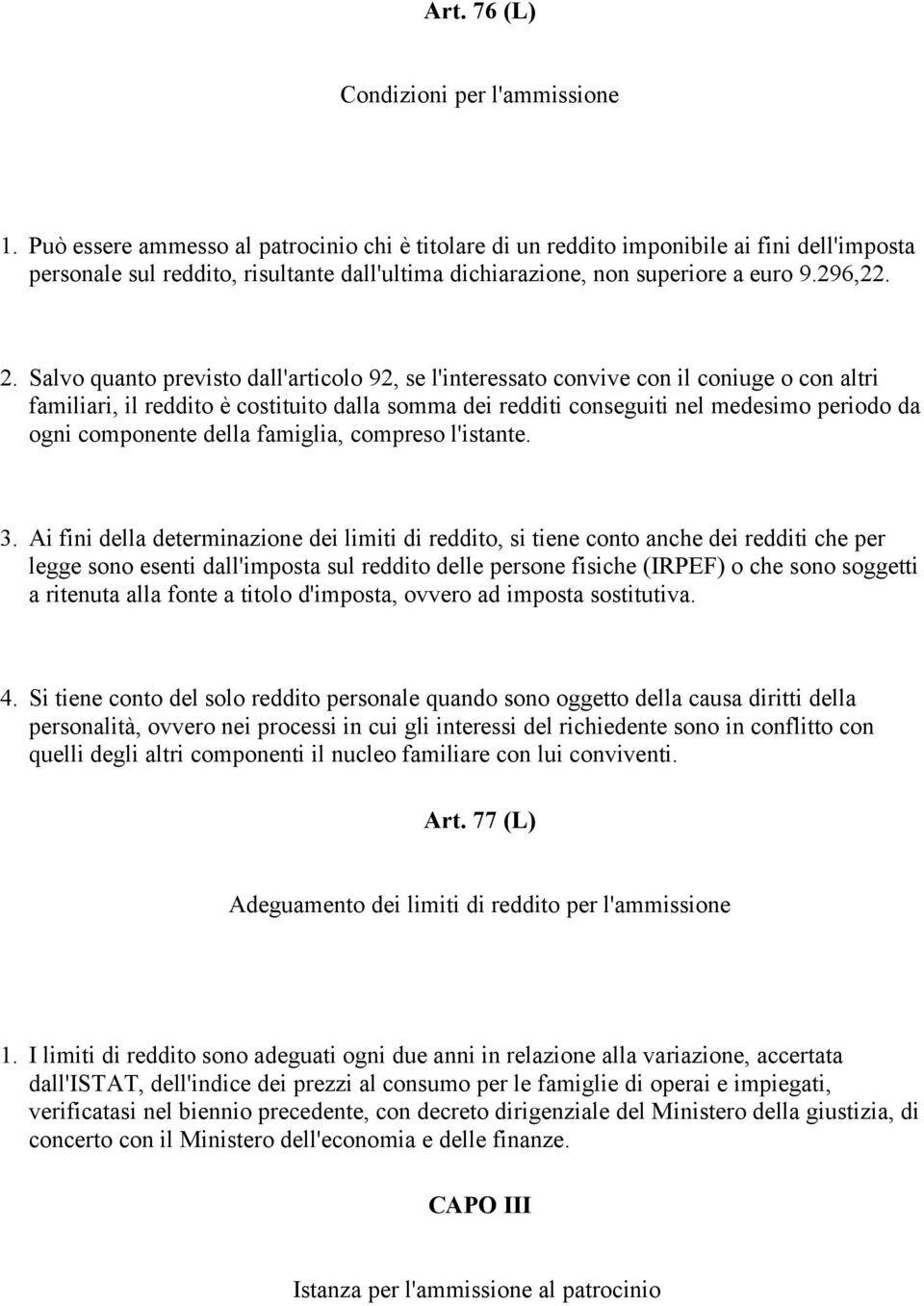 Salvo quanto previsto dall'articolo 92, se l'interessato convive con il coniuge o con altri familiari, il reddito è costituito dalla somma dei redditi conseguiti nel medesimo periodo da ogni