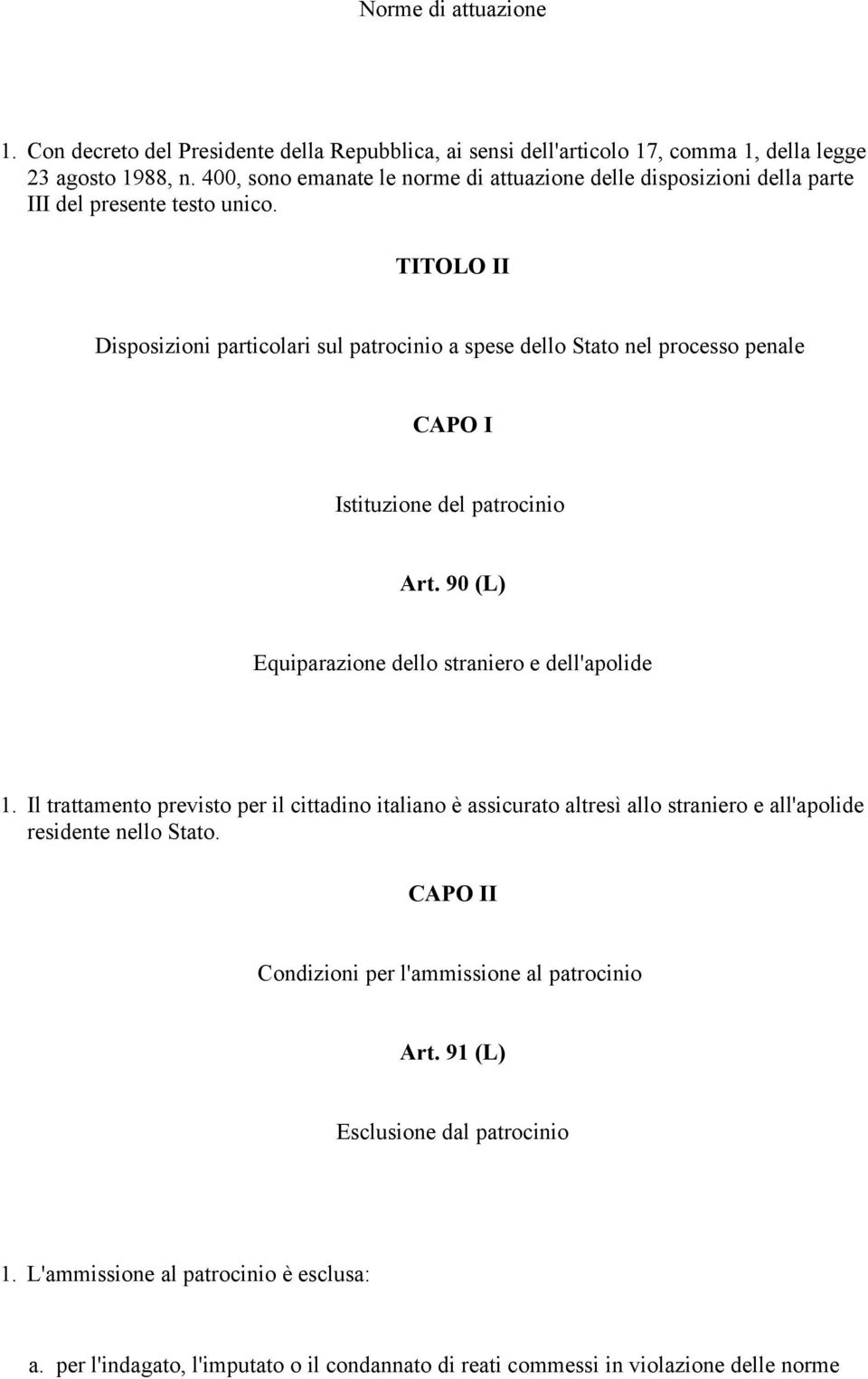 TITOLO II Disposizioni particolari sul patrocinio a spese dello Stato nel processo penale CAPO I Istituzione del patrocinio Art. 90 (L) Equiparazione dello straniero e dell'apolide 1.