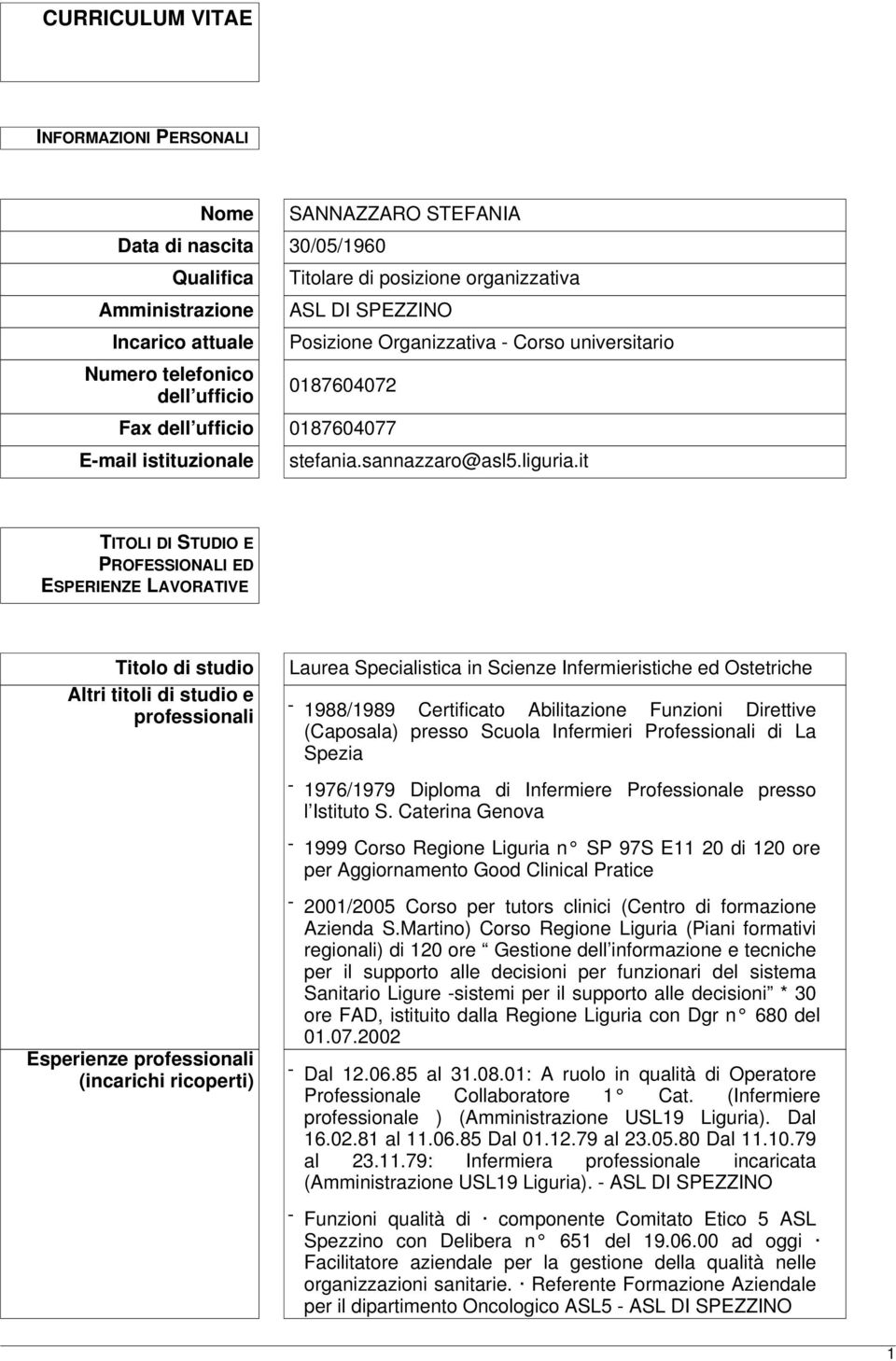 it TITOLI DI STUDIO E PROFESSIONALI ED ESPERIENZE LAVORATIVE Titolo di studio Altri titoli di studio e professionali Laurea Specialistica in Scienze Infermieristiche ed Ostetriche - 1988/1989