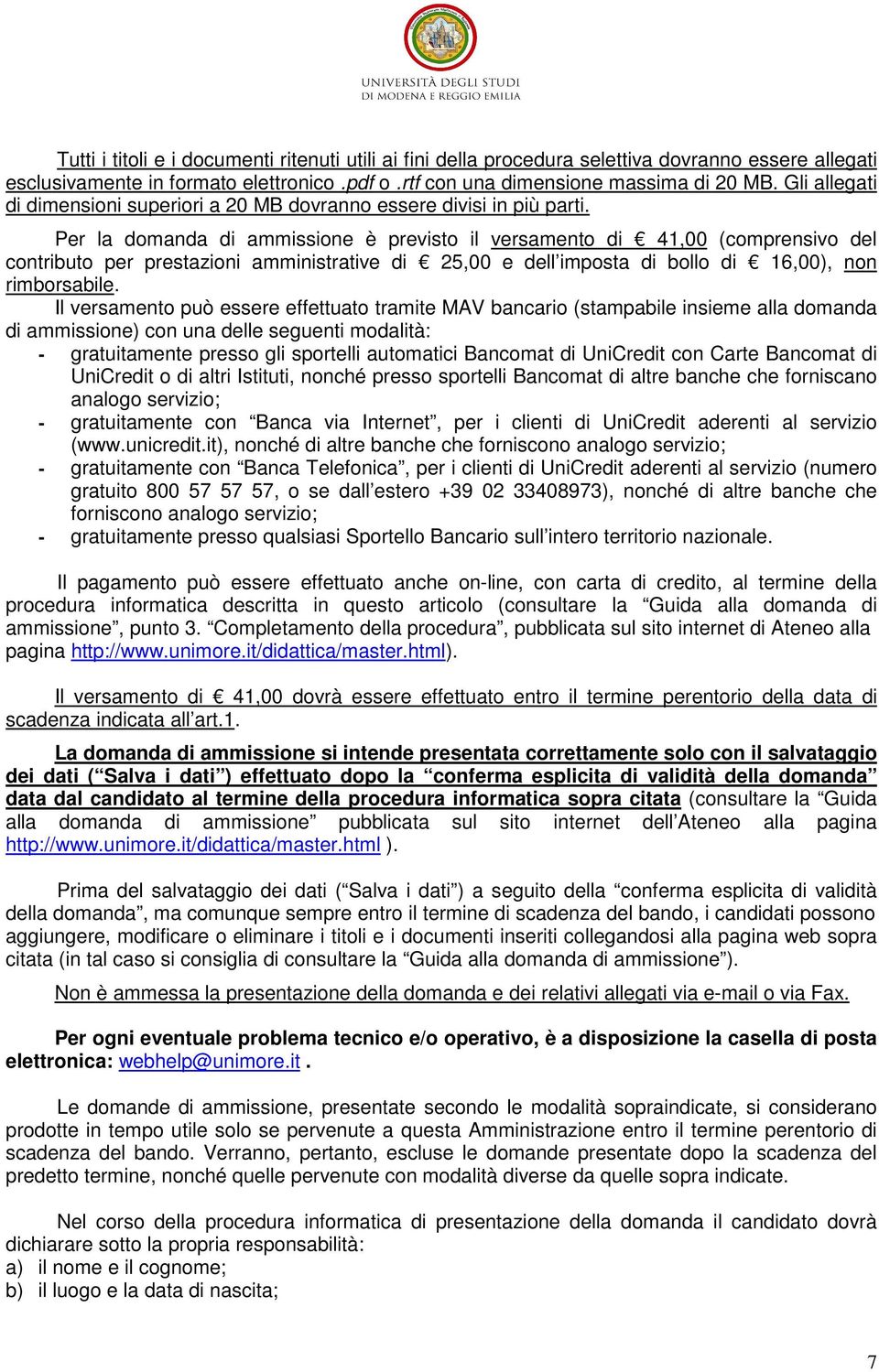 Per la domanda di ammissione è previsto il versamento di 41,00 (comprensivo del contributo per prestazioni amministrative di 25,00 e dell imposta di bollo di 16,00), non rimborsabile.