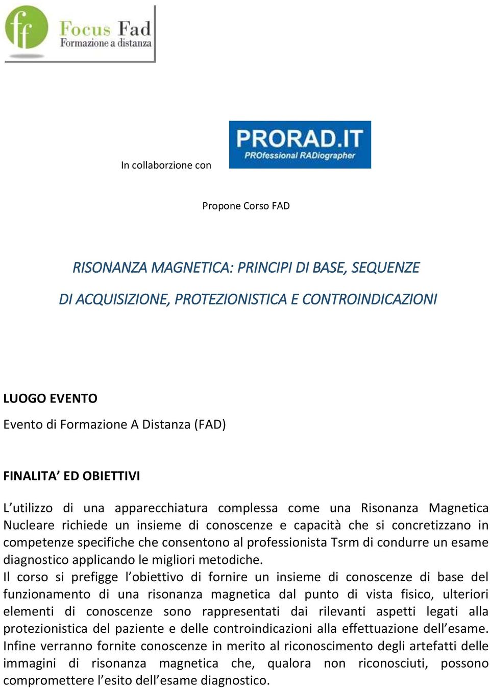 consentono al professionista Tsrm di condurre un esame diagnostico applicando le migliori metodiche.