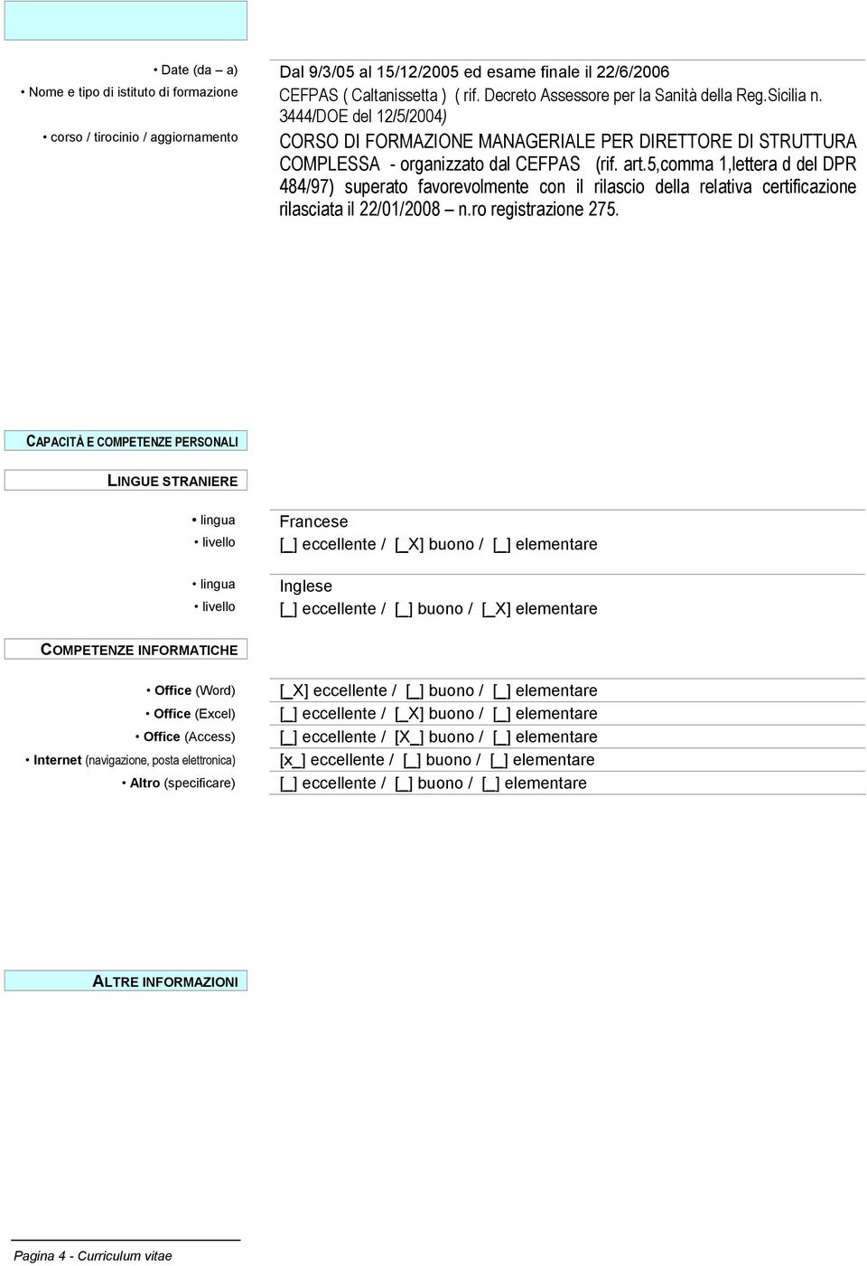 5,comma 1,lettera d del DPR 484/97) superato favorevolmente con il rilascio della relativa certificazione rilasciata il 22/01/2008 n.ro registrazione 275.