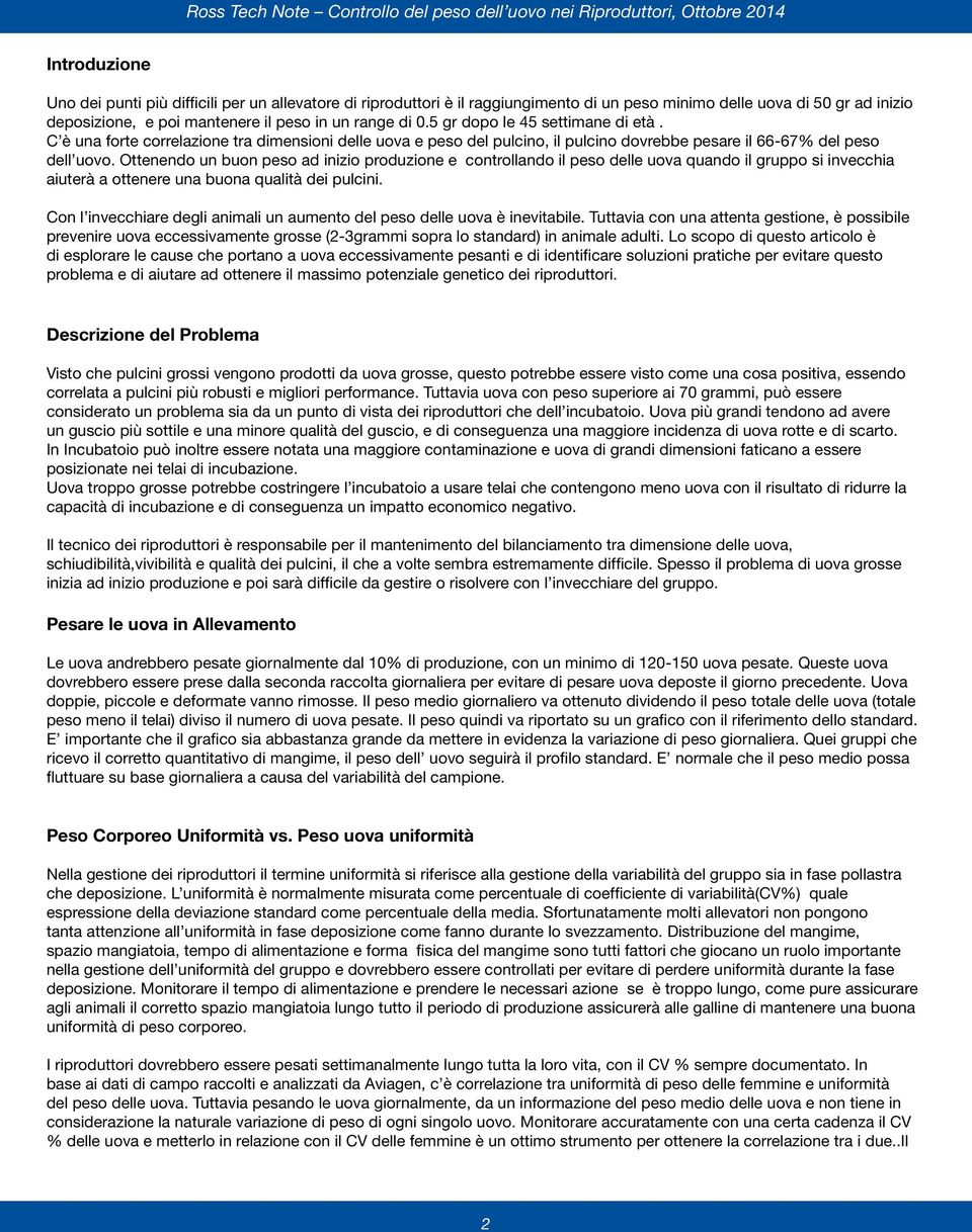 Ottenendo un buon peso ad inizio produzione e controllando il peso delle uova quando il gruppo si invecchia aiuterà a ottenere una buona qualità dei pulcini.