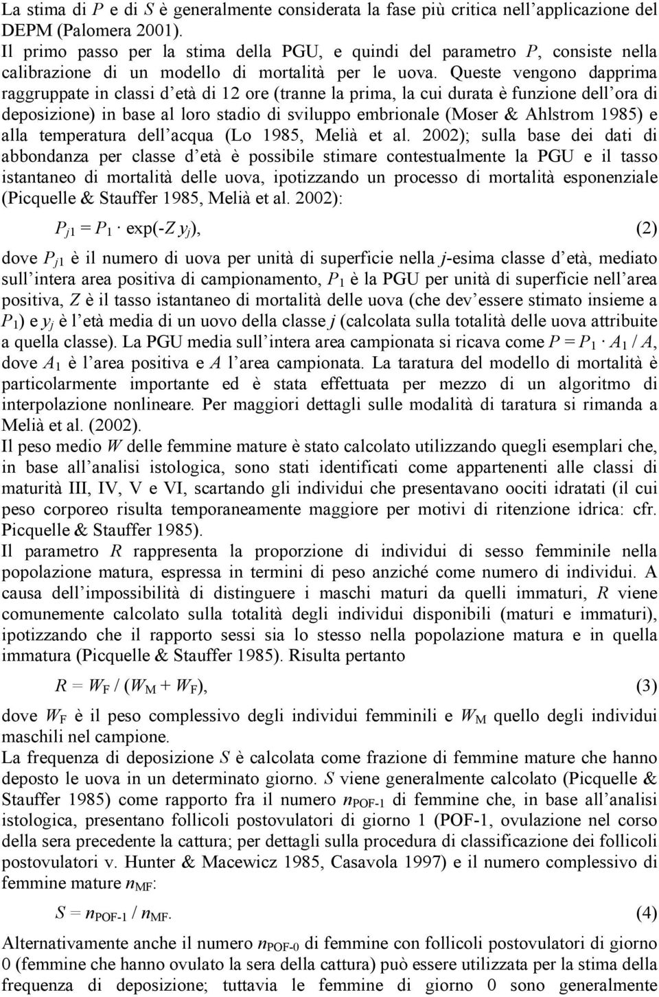 Queste vengono dapprima raggruppate in classi d età di 12 ore (tranne la prima, la cui durata è funzione dell ora di deposizione) in base al loro stadio di sviluppo embrionale (Moser & Ahlstrom 1985)