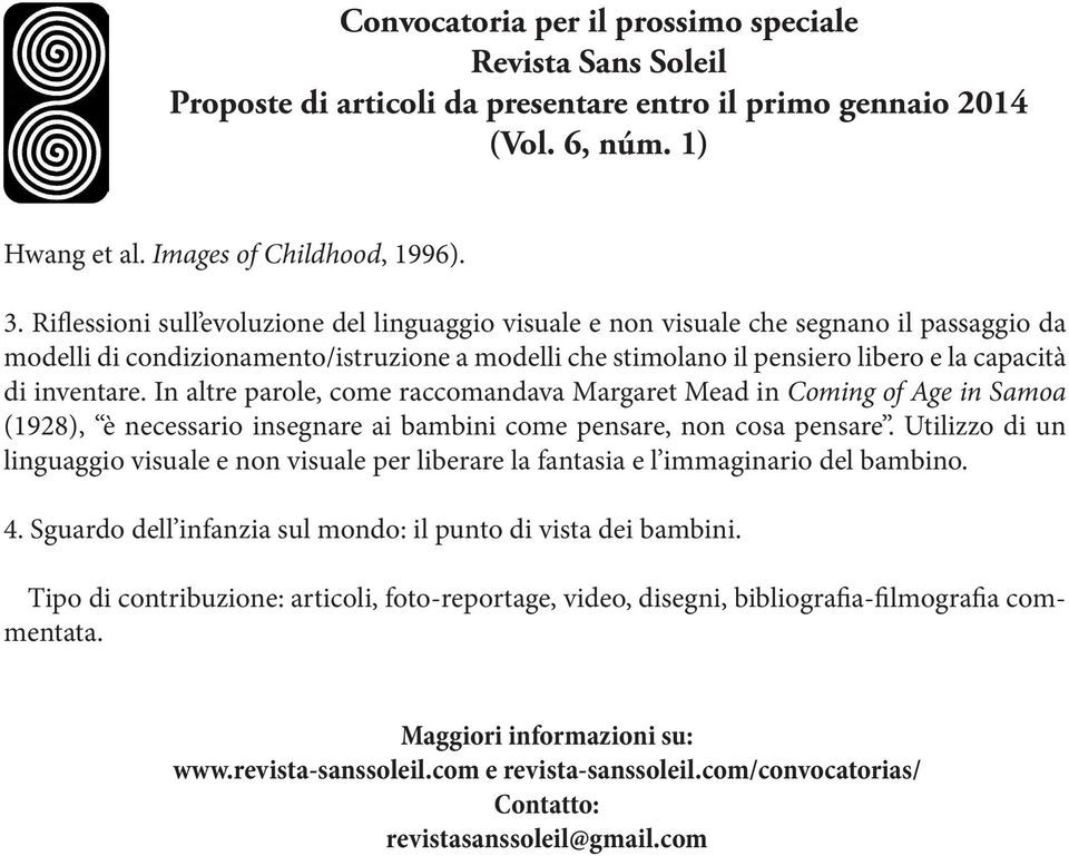 inventare. In altre parole, come raccomandava Margaret Mead in Coming of Age in Samoa (1928), è necessario insegnare ai bambini come pensare, non cosa pensare.