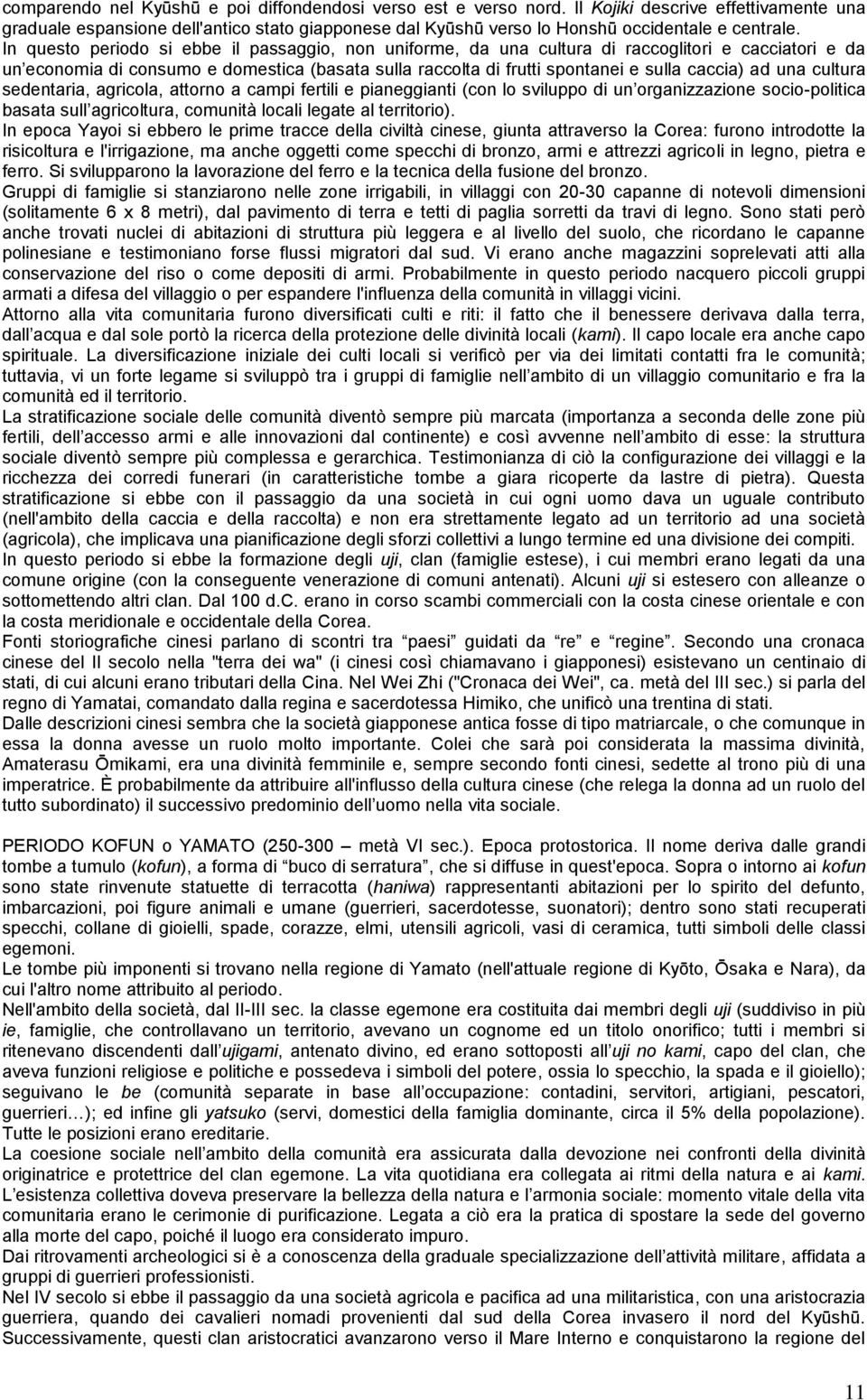 In questo periodo si ebbe il passaggio, non uniforme, da una cultura di raccoglitori e cacciatori e da un economia di consumo e domestica (basata sulla raccolta di frutti spontanei e sulla caccia) ad