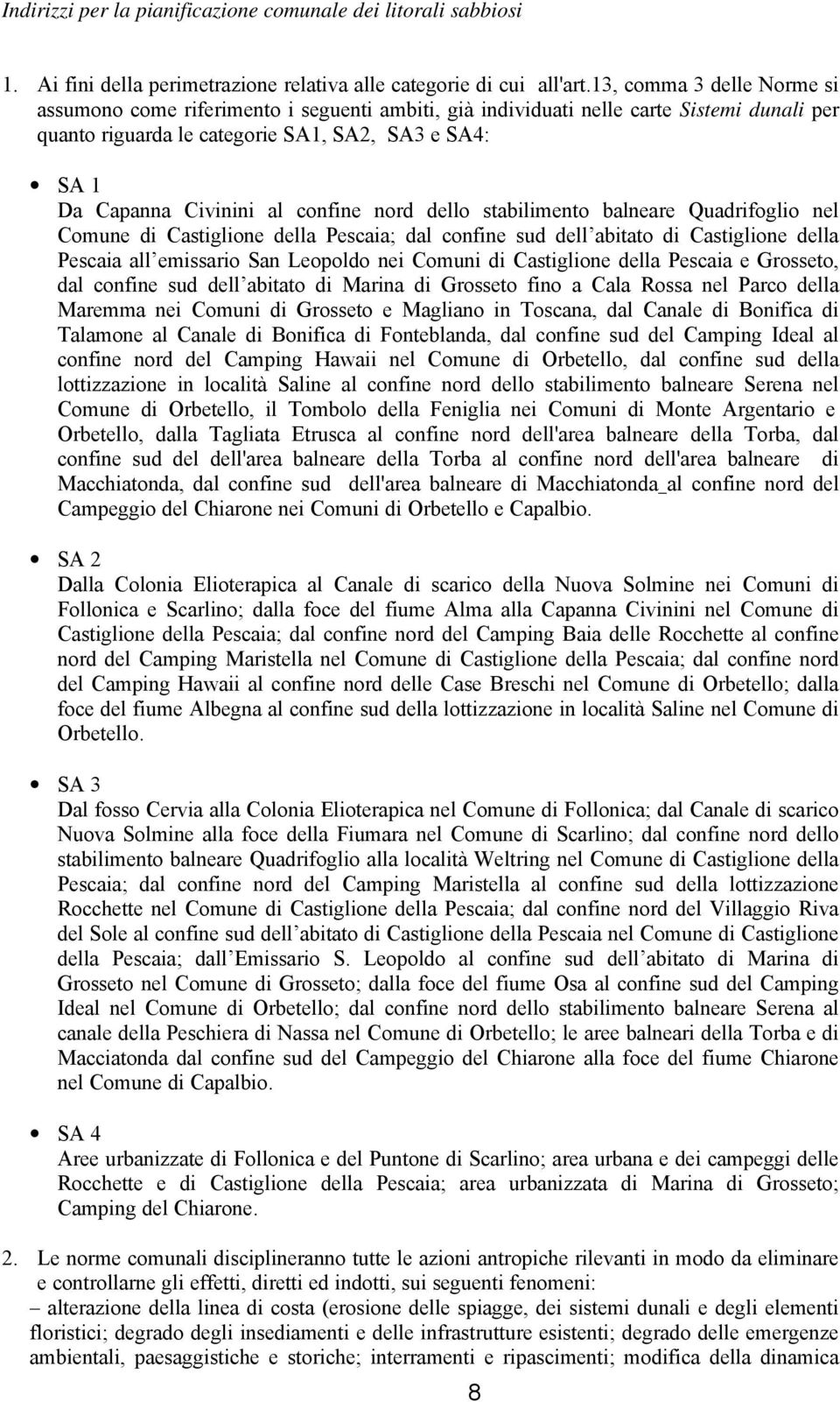 confine nord dello stabilimento balneare Quadrifoglio nel Comune di Castiglione della Pescaia; dal confine sud dell abitato di Castiglione della Pescaia all emissario San Leopoldo nei Comuni di