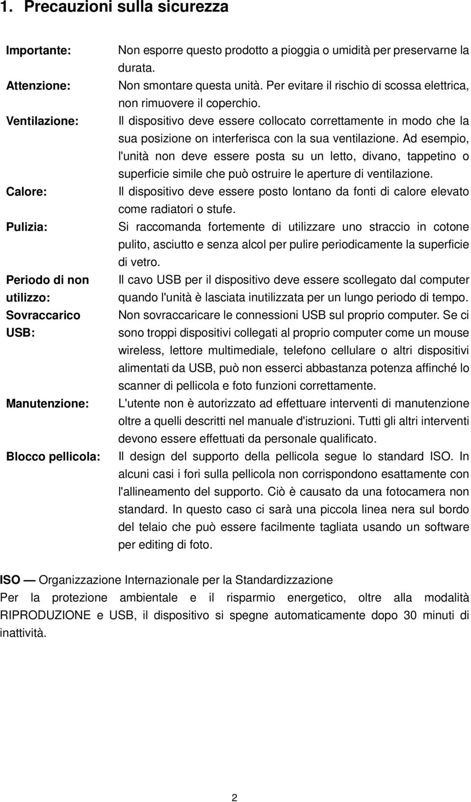 Il dispositivo deve essere collocato correttamente in modo che la sua posizione on interferisca con la sua ventilazione.