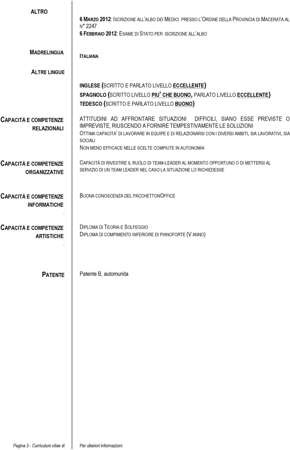 AFFRONTARE SITUAZIONI DIFFICILI, SIANO ESSE PREVISTE O IMPREVISTE, RIUSCENDO A FORNIRE TEMPESTIVAMENTE LE SOLUZIONI OTTIMA CAPACITA DI LAVORARE IN EQUIPE E DI RELAZIONARSI CON I DIVERSI AMBITI, SIA