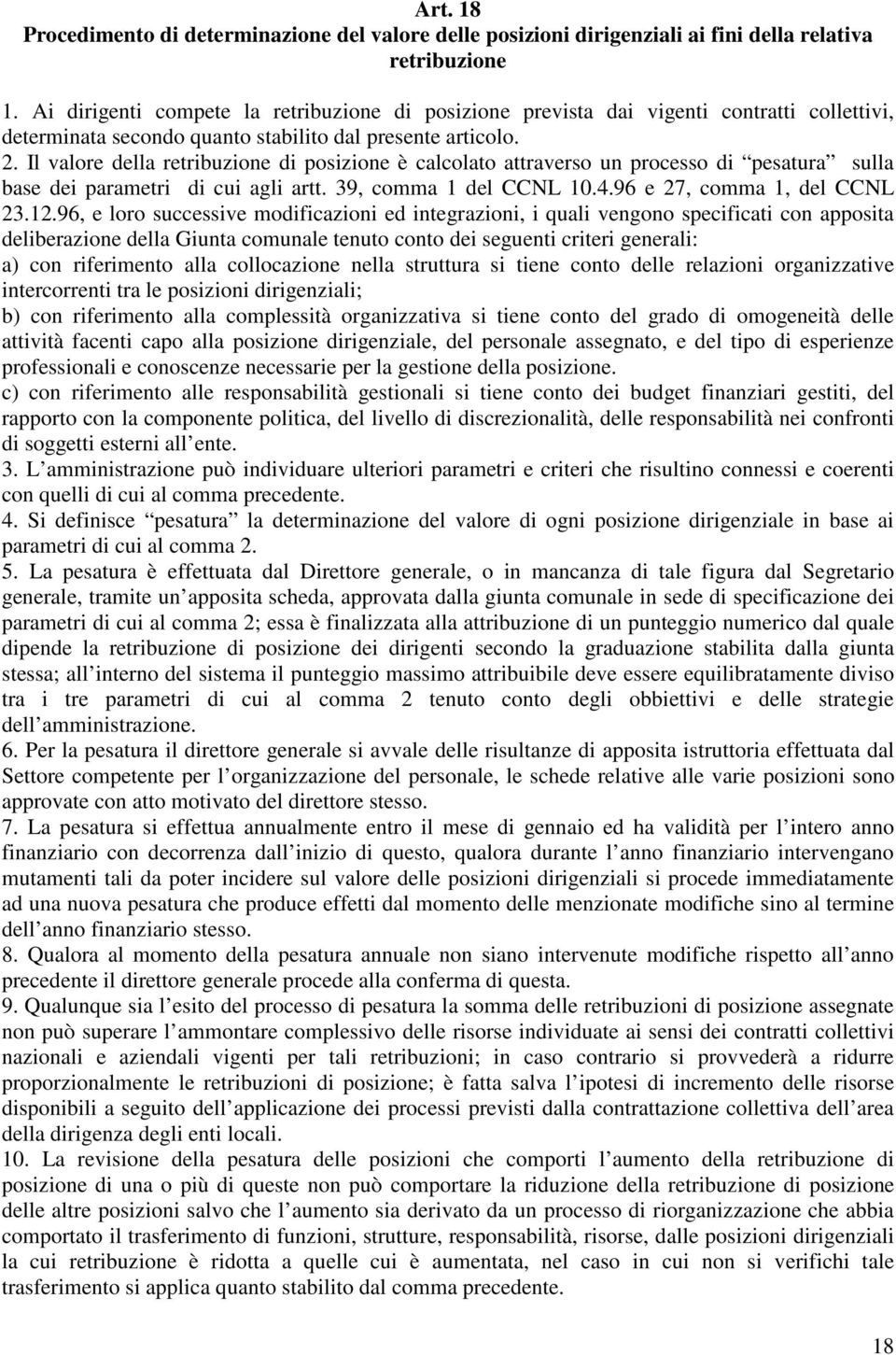 Il valore della retribuzione di posizione è calcolato attraverso un processo di pesatura sulla base dei parametri di cui agli artt. 39, comma 1 del CCNL 10.4.96 e 27, comma 1, del CCNL 23.12.