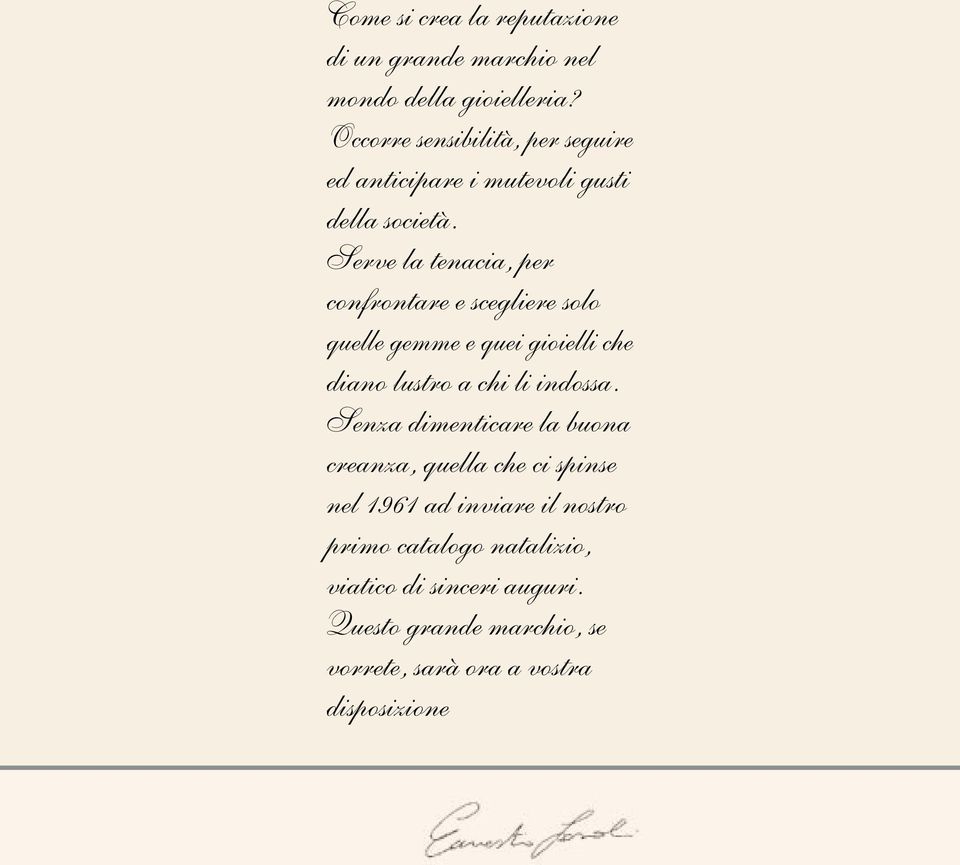 Serve la tenacia, per confrontare e scegliere solo quelle gemme e quei gioielli che diano lustro a chi li indossa.