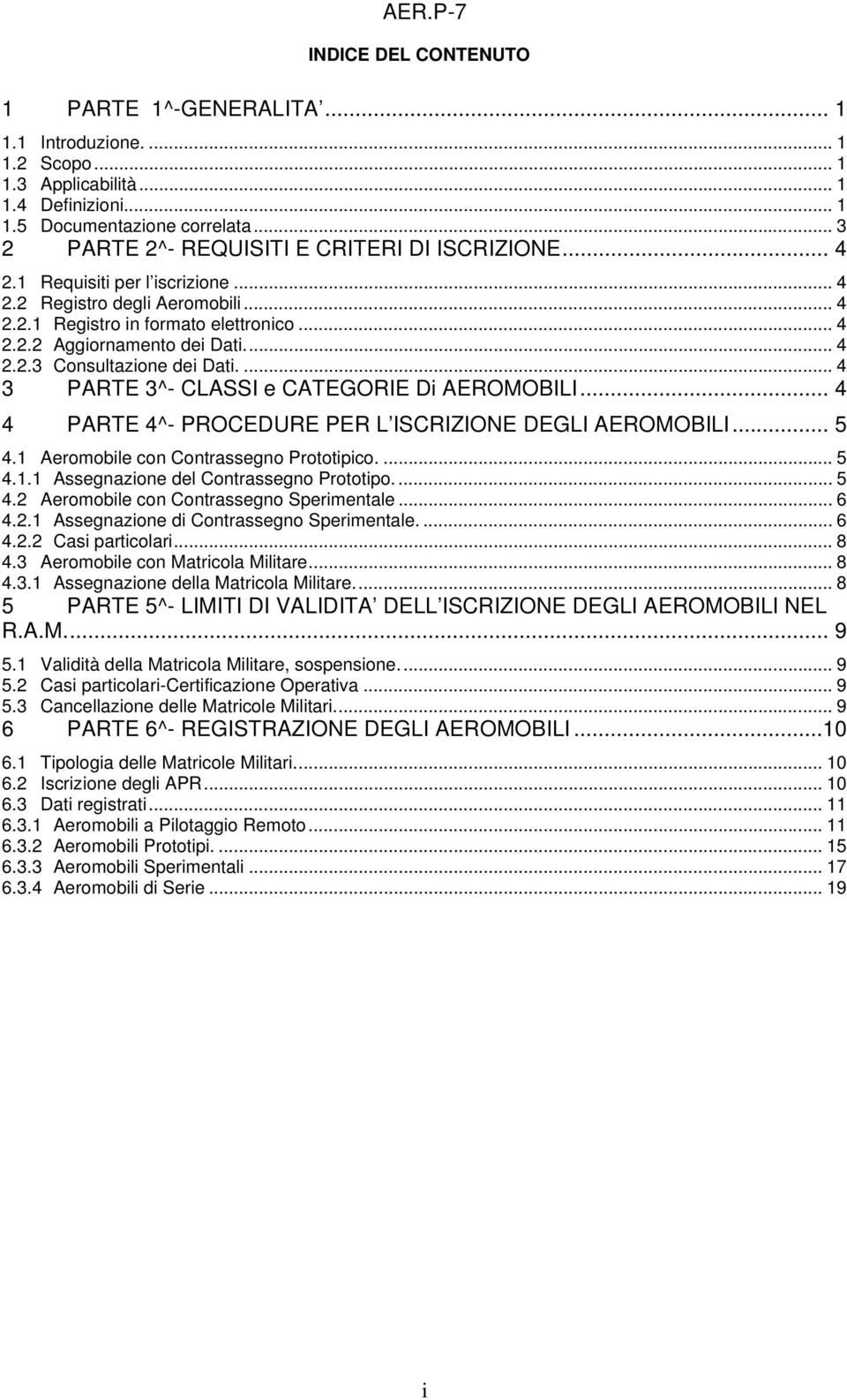 .. 4 2.2.3 Consultazione dei Dati.... 4 3 PARTE 3^- CLASSI e CATEGORIE Di AEROMOBILI... 4 4 PARTE 4^- PROCEDURE PER L ISCRIZIONE DEGLI AEROMOBILI... 5 4.1 Aeromobile con Contrassegno Prototipico.... 5 4.1.1 Assegnazione del Contrassegno Prototipo.