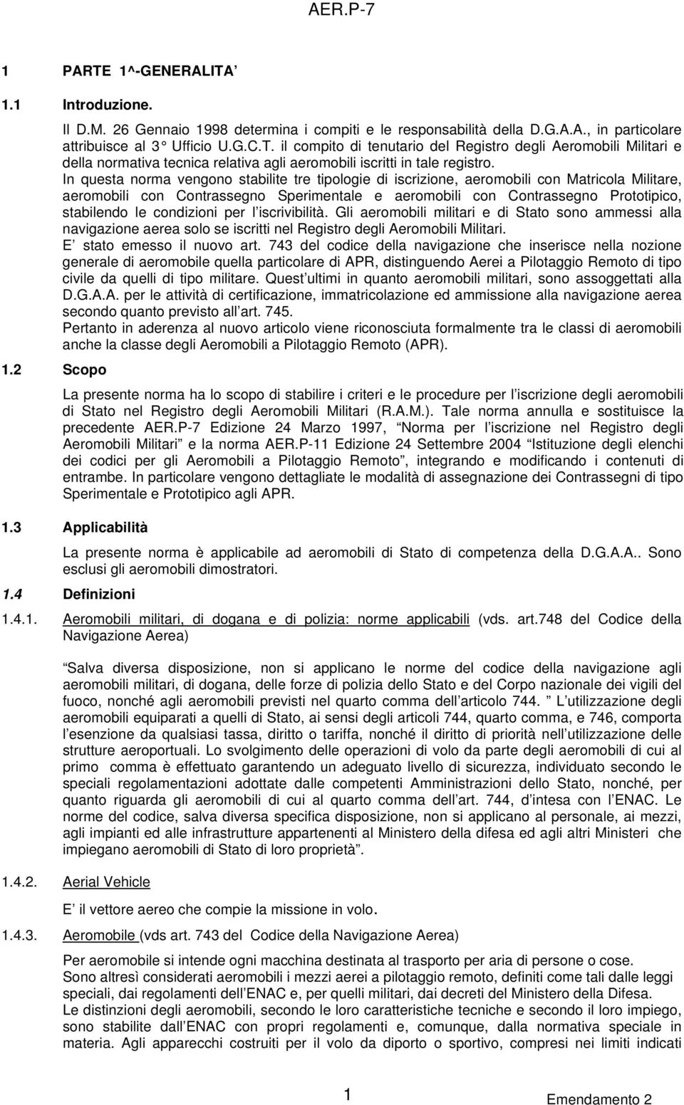 condizioni per l iscrivibilità. Gli aeromobili militari e di Stato sono ammessi alla navigazione aerea solo se iscritti nel Registro degli Aeromobili Militari. E stato emesso il nuovo art.