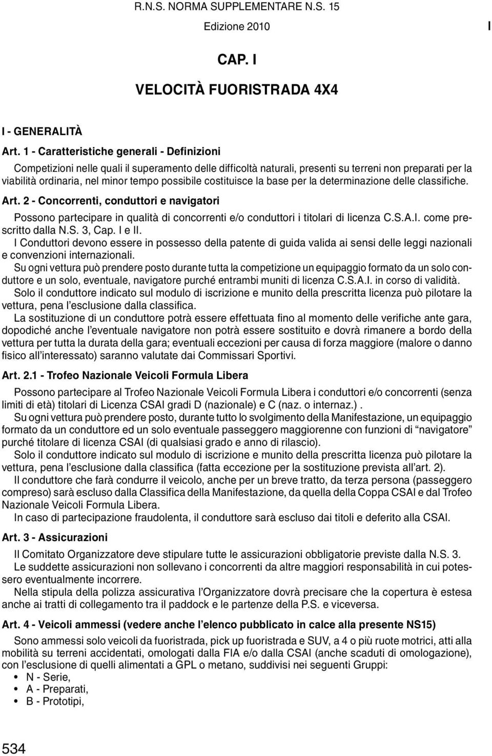 costituisce la base per la determinazione delle classifiche. Art. 2 - Concorrenti, conduttori e navigatori Possono partecipare in qualità di concorrenti e/o conduttori i titolari di licenza C.S.A.I.