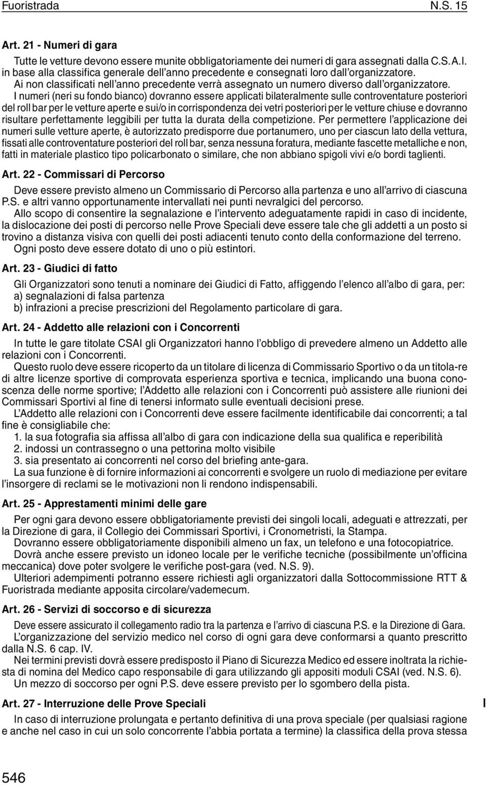 I numeri (neri su fondo bianco) dovranno essere applicati bilateralmente sulle controventature posteriori del roll bar per le vetture aperte e sui/o in corrispondenza dei vetri posteriori per le