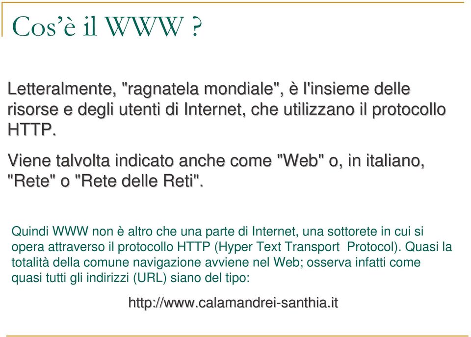 Quindi WWW non è altro che una parte di Internet, una sottorete in cui si opera attraverso il protocollo HTTP (Hyper Text