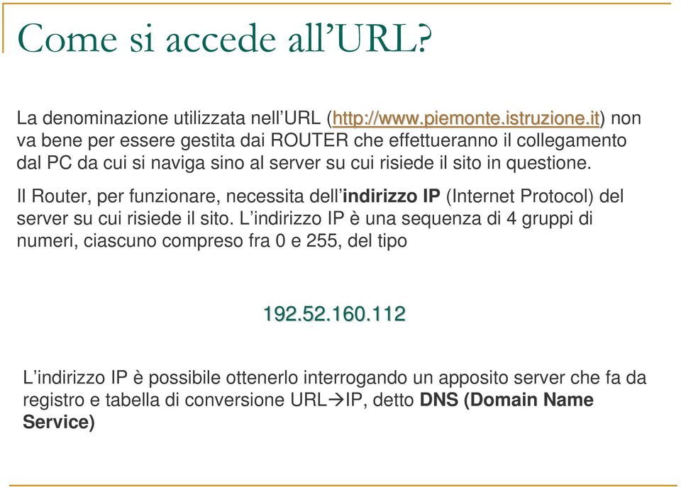 questione. Il Router, per funzionare, necessita dell indirizzo IP (Internet Protocol) del server su cui risiede il sito.