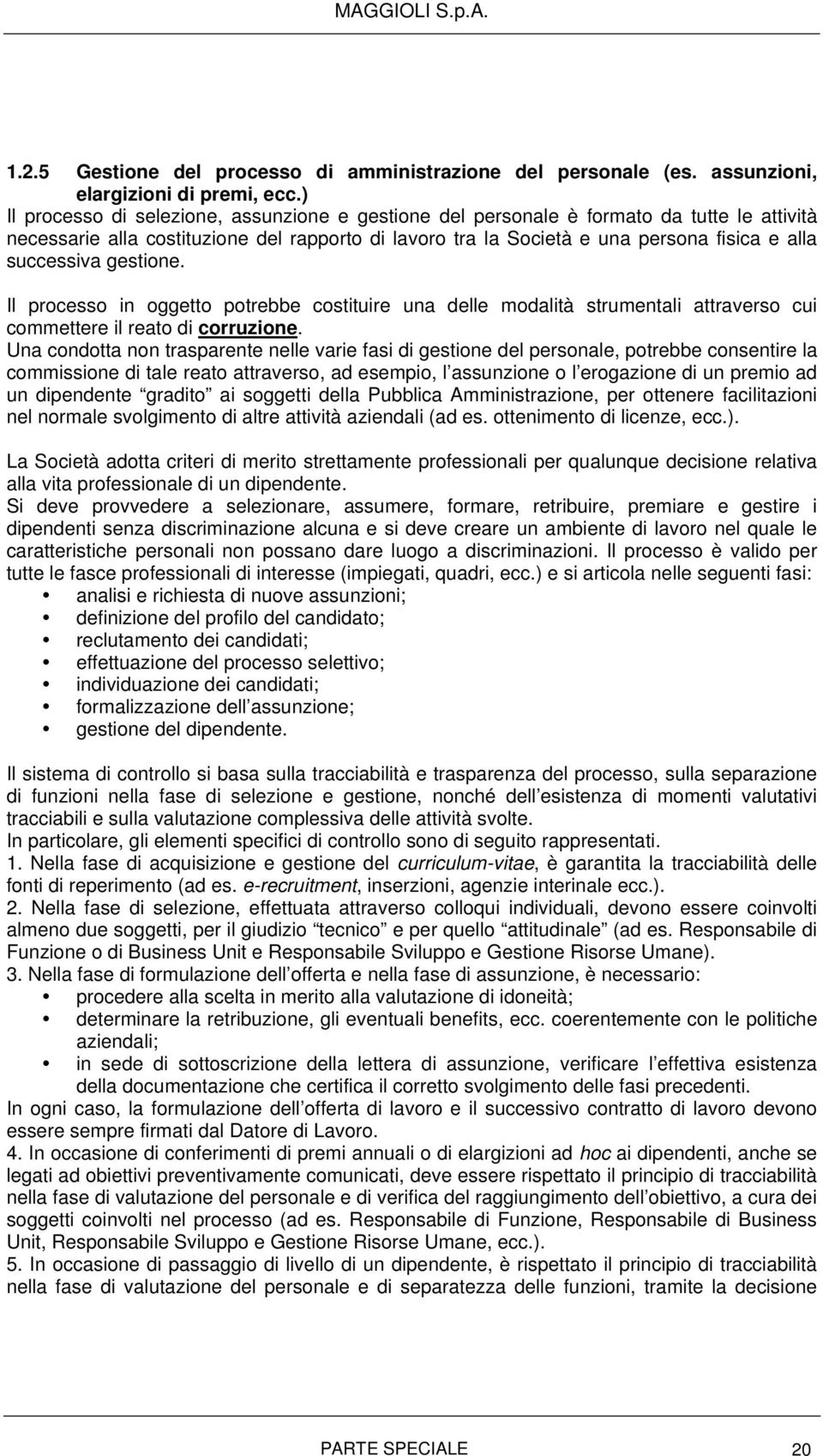 successiva gestione. Il processo in oggetto potrebbe costituire una delle modalità strumentali attraverso cui commettere il reato di corruzione.