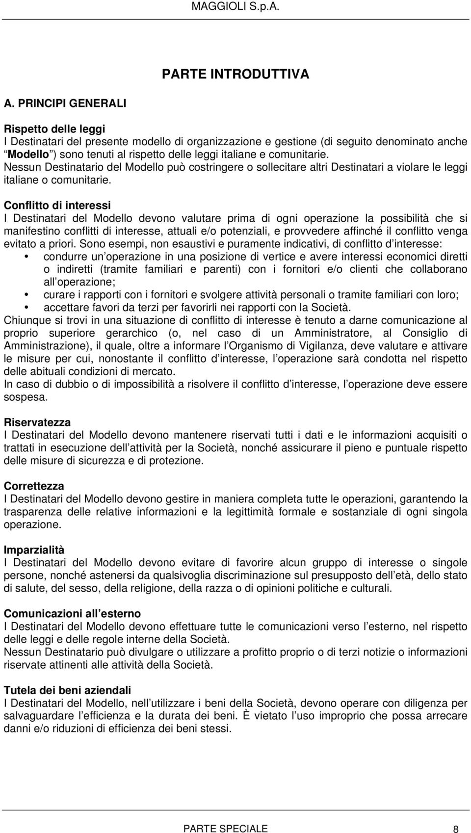 comunitarie. Nessun Destinatario del Modello può costringere o sollecitare altri Destinatari a violare le leggi italiane o comunitarie.