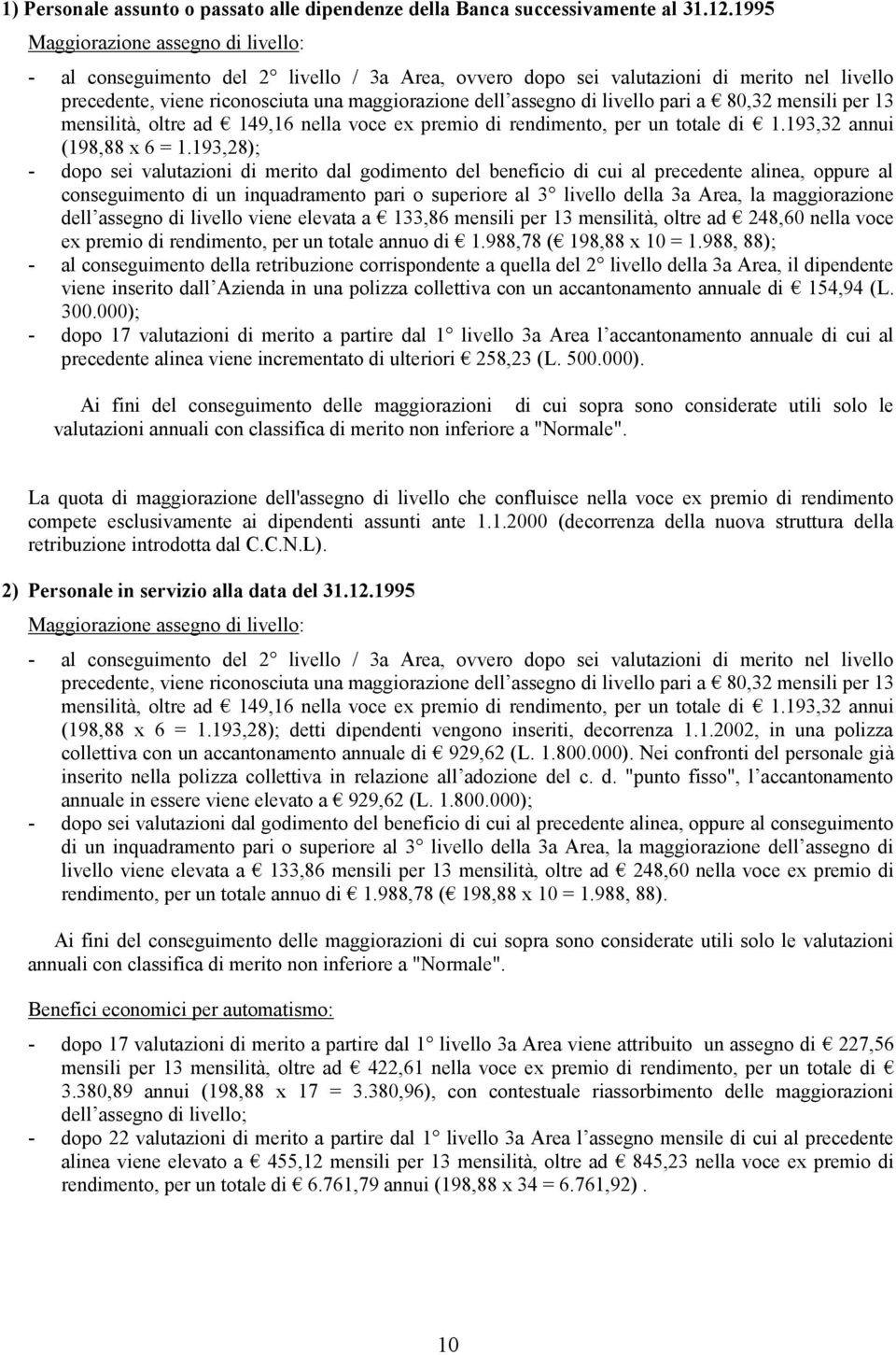 livello pari a 80,32 mensili per 13 mensilità, oltre ad 149,16 nella voce ex premio di rendimento, per un totale di 1.193,32 annui (198,88 x 6 = 1.