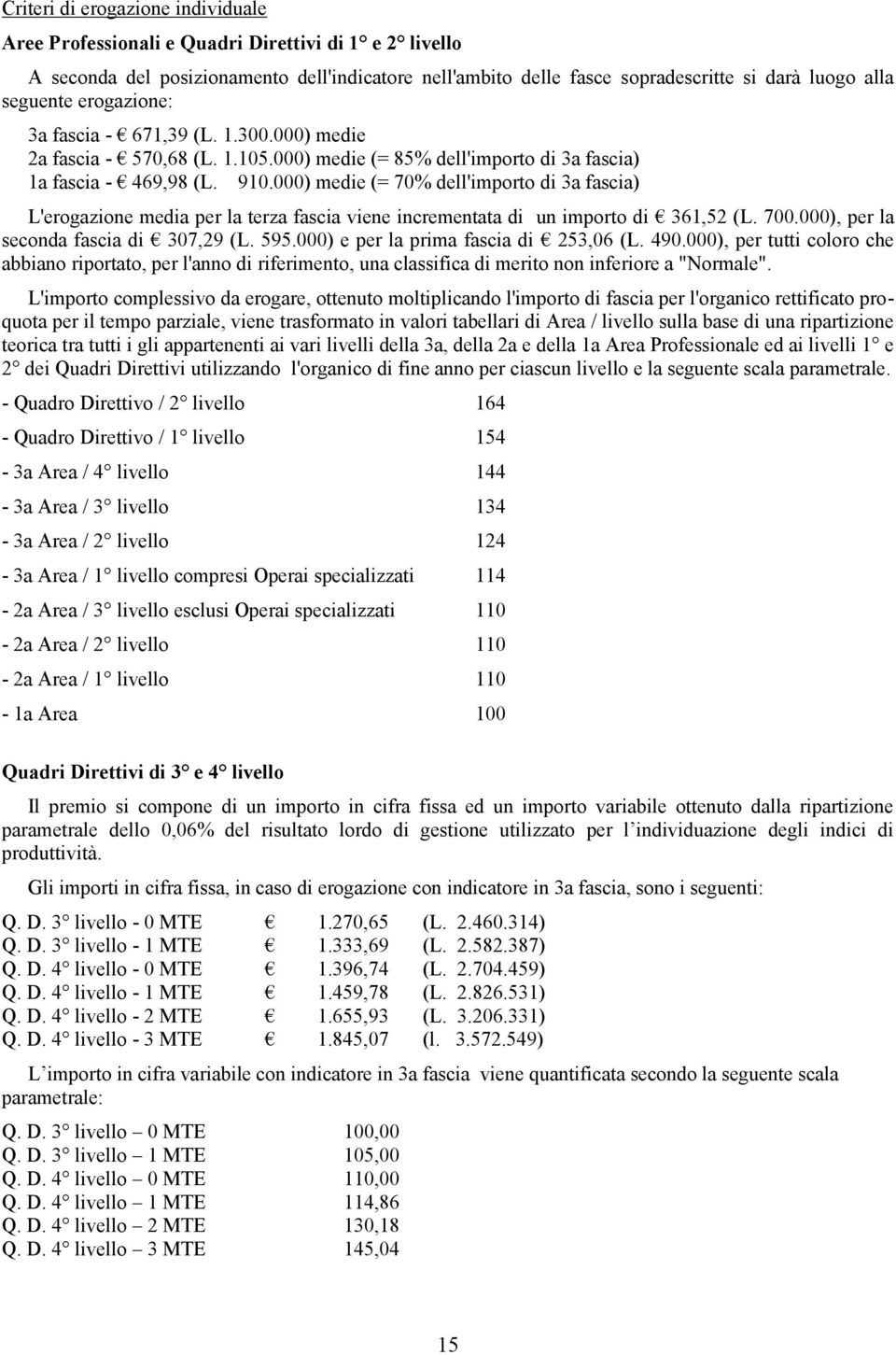 000) medie (= 70% dell'importo di 3a fascia) L'erogazione media per la terza fascia viene incrementata di un importo di 361,52 (L. 700.000), per la seconda fascia di 307,29 (L. 595.