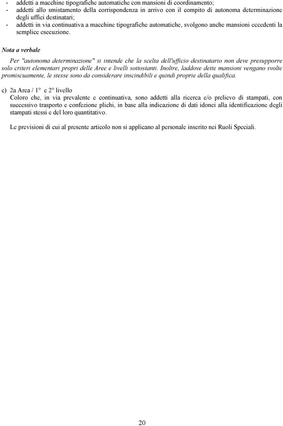 Nota a verbale Per "autonoma determinazione" si intende che la scelta dell'ufficio destinatario non deve presupporre solo criteri elementari propri delle Aree e livelli sottostanti.