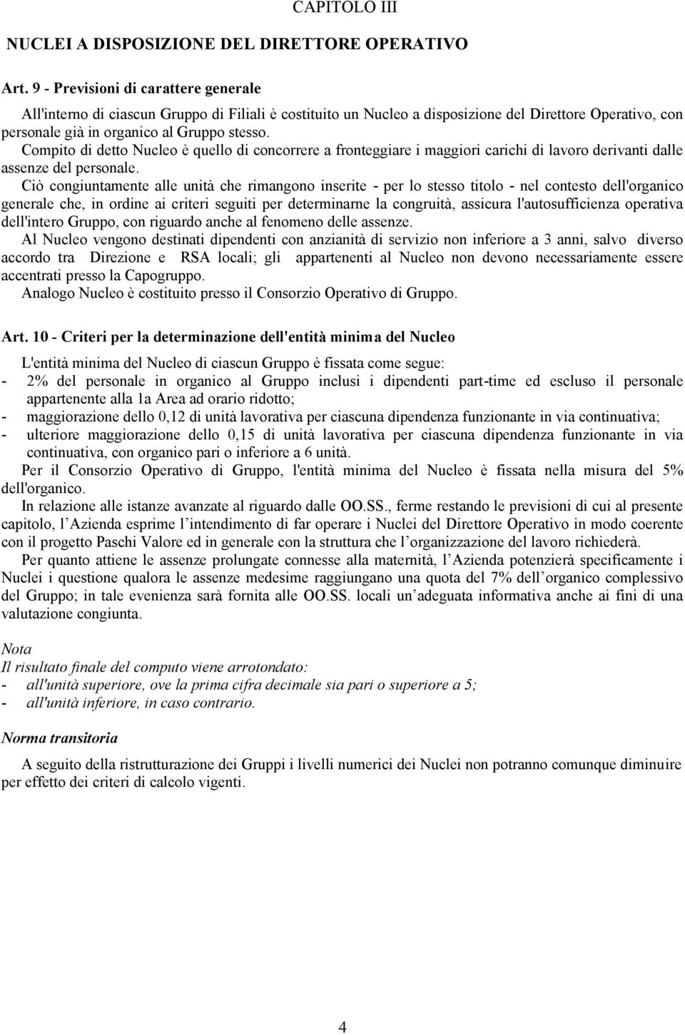 Compito di detto Nucleo è quello di concorrere a fronteggiare i maggiori carichi di lavoro derivanti dalle assenze del personale.