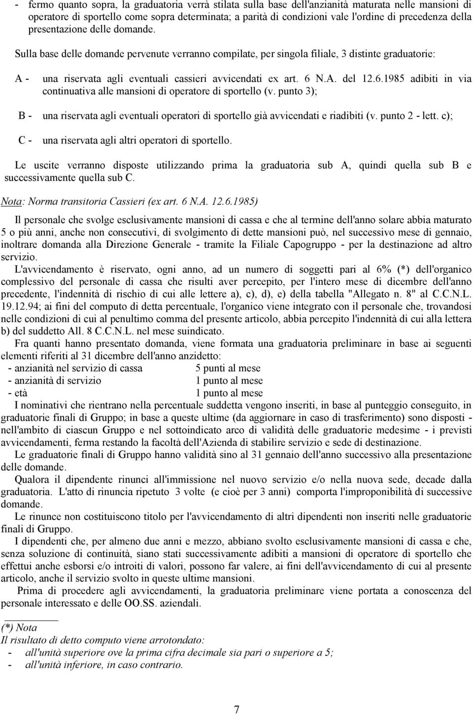 Sulla base delle domande pervenute verranno compilate, per singola filiale, 3 distinte graduatorie: A - B - C - una riservata agli eventuali cassieri avvicendati ex art. 6 