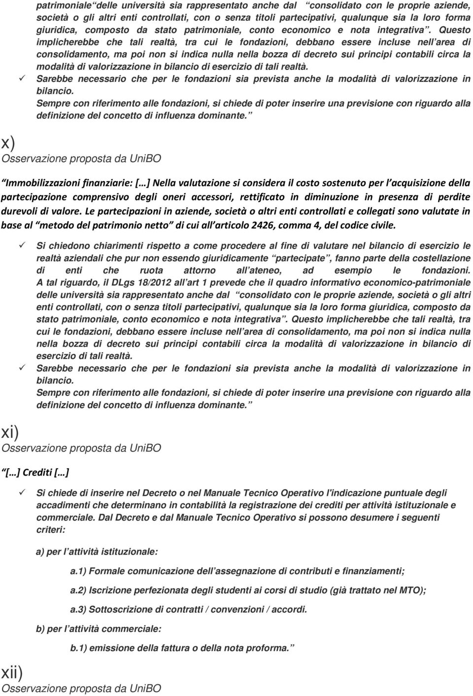 Questo implicherebbe che tali realtà, tra cui le fondazioni, debbano essere incluse nell area di consolidamento, ma poi non si indica nulla nella bozza di decreto sui principi contabili circa la