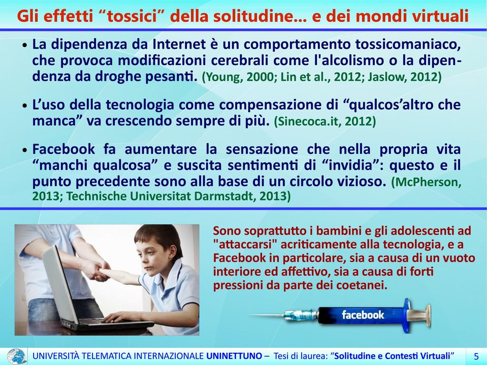 , 2012; Jaslow, 2012) L uso della tecnologia come compensazione di qualcos altro che manca va crescendo sempre di più. (Sinecoca.