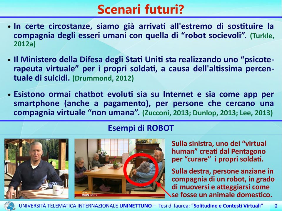 (Drummond, 2012) Esistono ormai chatbot evoluti sia su Internet e sia come app per smartphone (anche a pagamento), per persone che cercano una compagnia virtuale non umana.