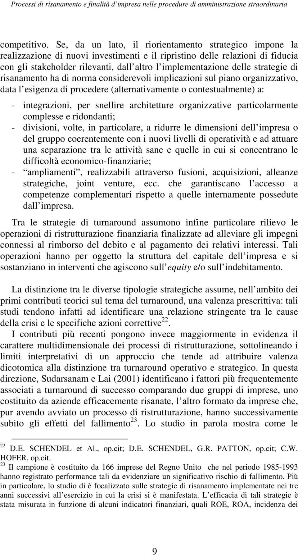 strategie di risanamento ha di norma considerevoli implicazioni sul piano organizzativo, data l esigenza di procedere (alternativamente o contestualmente) a: - integrazioni, per snellire architetture