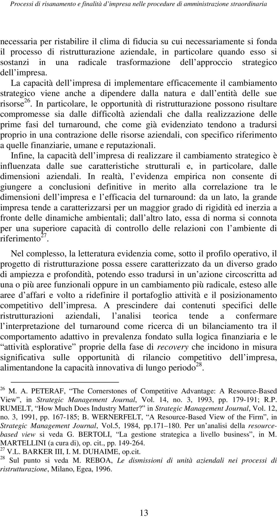 La capacità dell impresa di implementare efficacemente il cambiamento strategico viene anche a dipendere dalla natura e dall entità delle sue risorse 26.