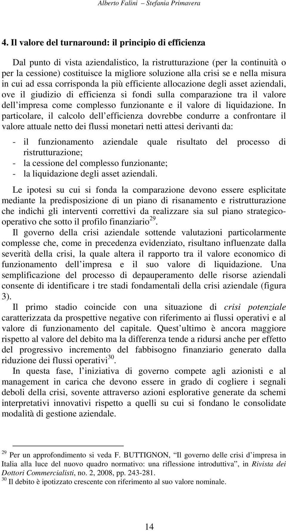 nella misura in cui ad essa corrisponda la più efficiente allocazione degli asset aziendali, ove il giudizio di efficienza si fondi sulla comparazione tra il valore dell impresa come complesso