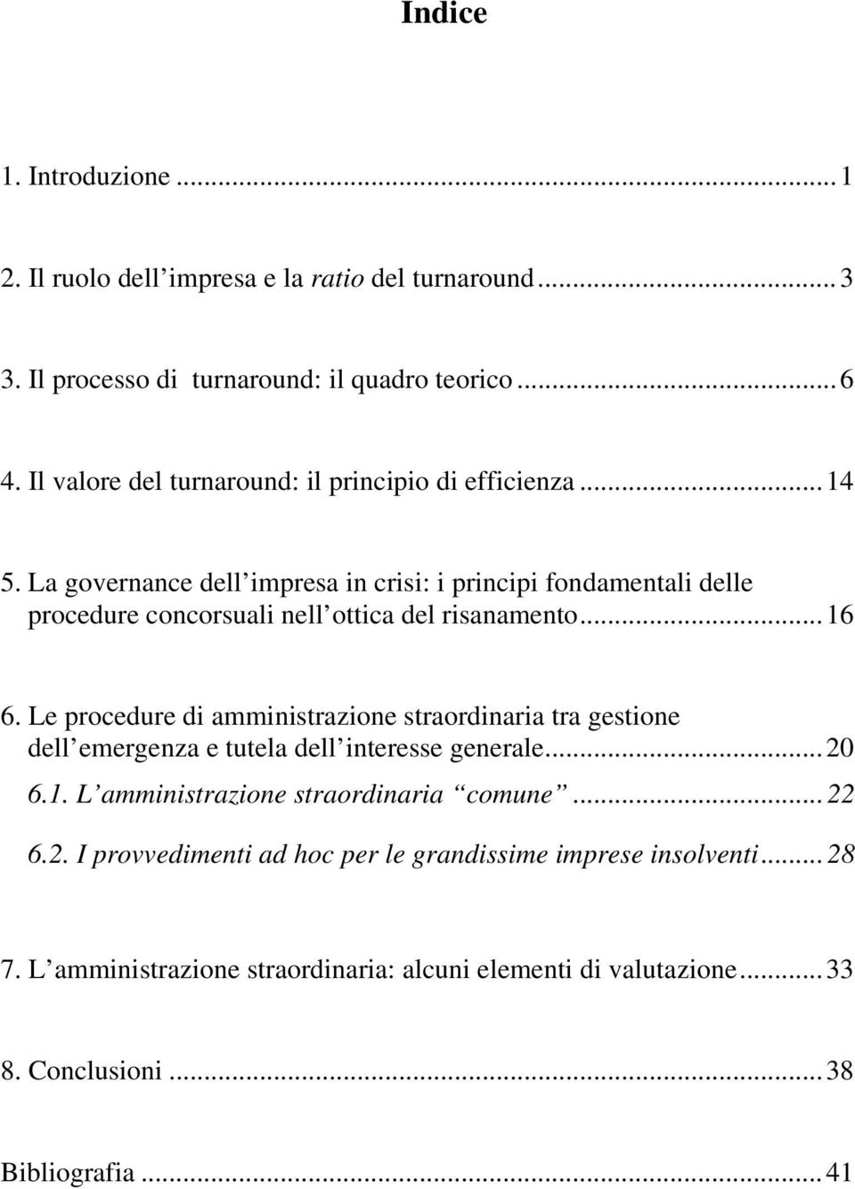 La governance dell impresa in crisi: i principi fondamentali delle procedure concorsuali nell ottica del risanamento...16 6.