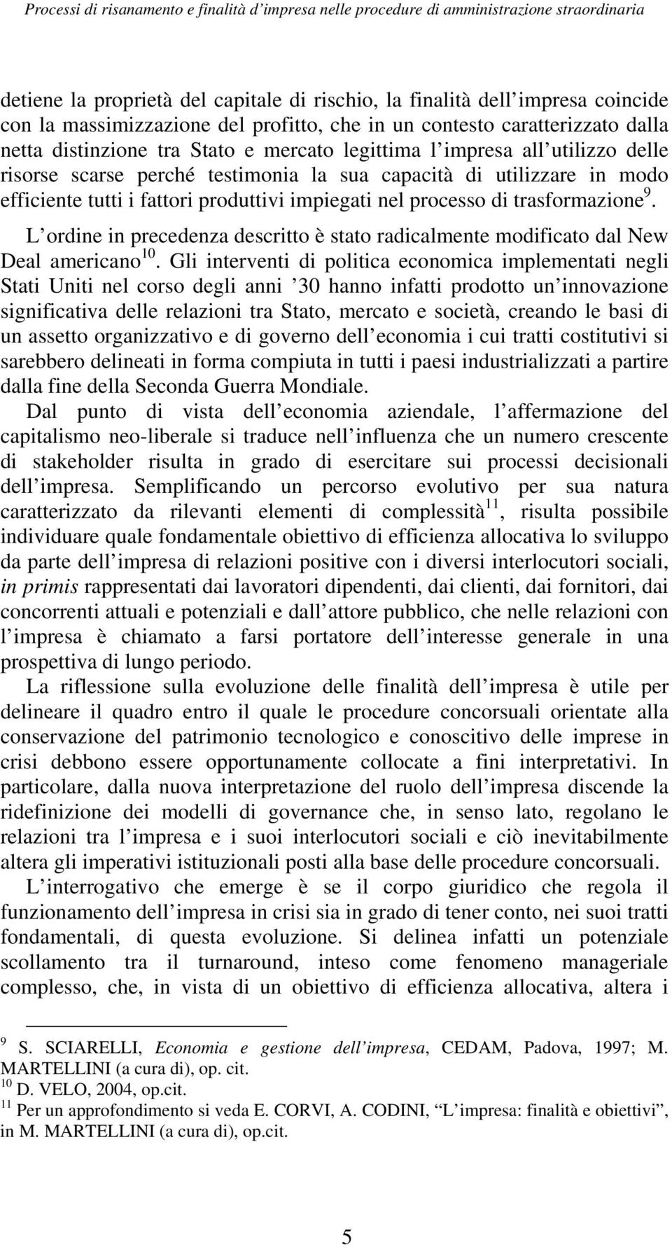 modo efficiente tutti i fattori produttivi impiegati nel processo di trasformazione 9. L ordine in precedenza descritto è stato radicalmente modificato dal New Deal americano 10.