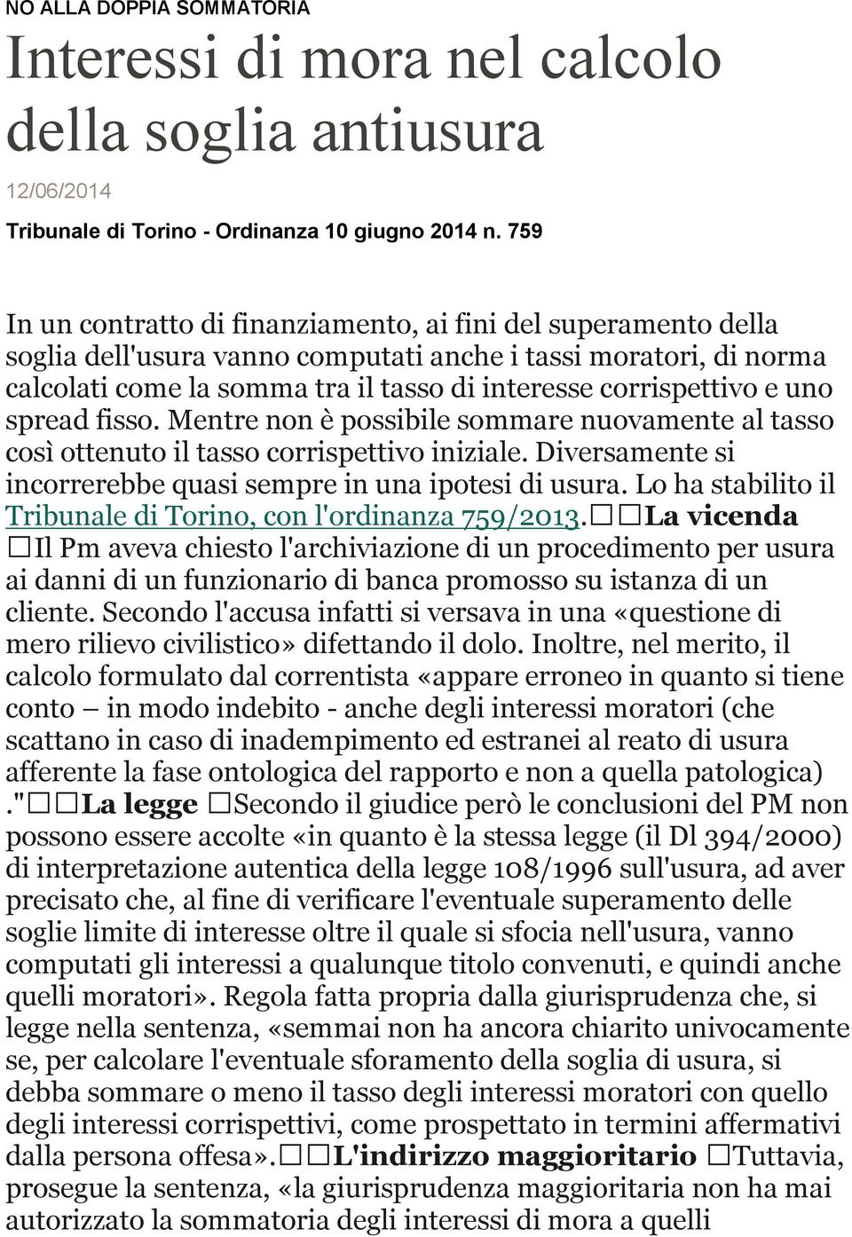 e uno spread fisso. Mentre non è possibile sommare nuovamente al tasso così ottenuto il tasso corrispettivo iniziale. Diversamente si incorrerebbe quasi sempre in una ipotesi di usura.