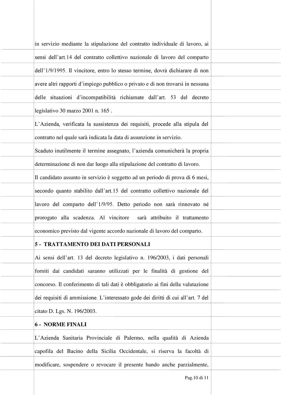 53 del decreto legislativo 30 marzo 2001 n. 165. L Azienda, verificata la sussistenza dei requisiti, procede alla stipula del contratto nel quale sarà indicata la data di assunzione in servizio.