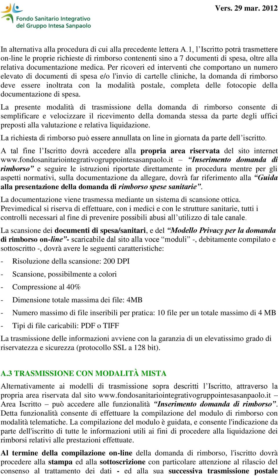 Per ricoveri ed interventi che comportano un numero elevato di documenti di spesa e/o l'invio di cartelle cliniche, la domanda di rimborso deve essere inoltrata con la modalità postale, completa