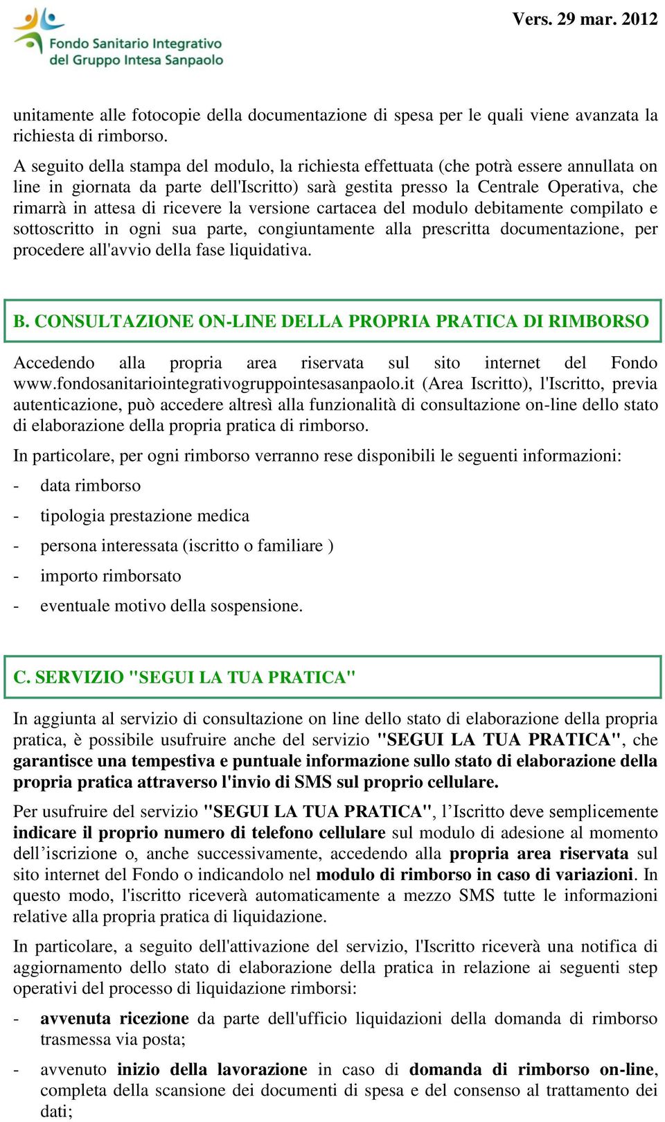 ricevere la versione cartacea del modulo debitamente compilato e sottoscritto in ogni sua parte, congiuntamente alla prescritta documentazione, per procedere all'avvio della fase liquidativa. B.