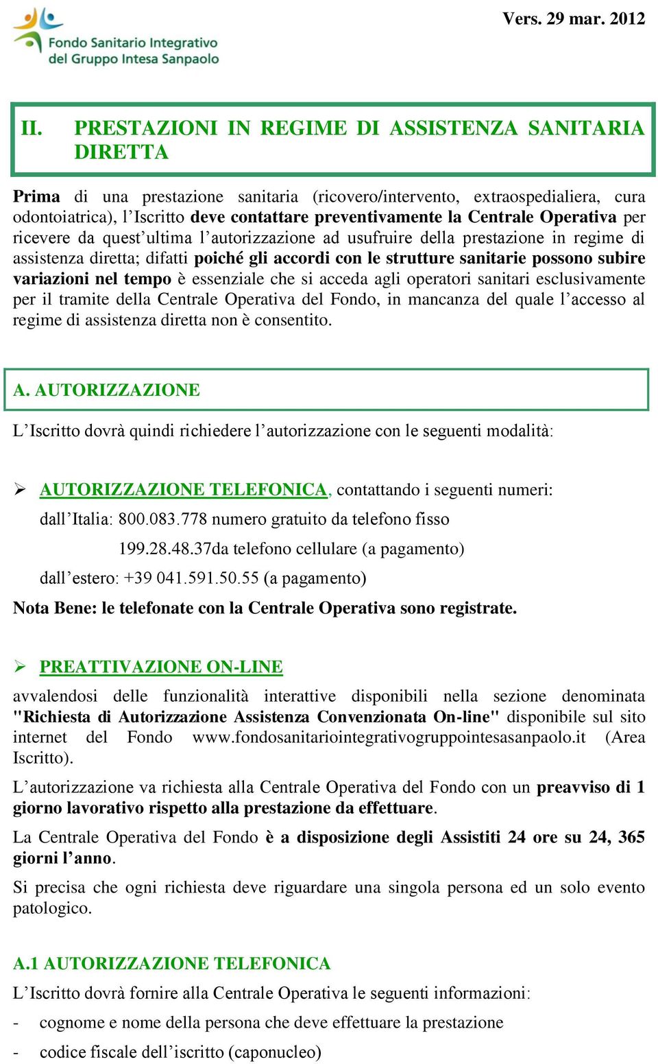 subire variazioni nel tempo è essenziale che si acceda agli operatori sanitari esclusivamente per il tramite della Centrale Operativa del Fondo, in mancanza del quale l accesso al regime di