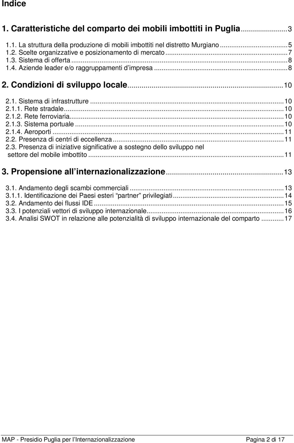 ..10 2.1.1. Rete stradale...10 2.1.2. Rete ferroviaria...10 2.1.3. Sistema portuale...10 2.1.4. Aeroporti...11 2.2. Presenza di centri di eccellenza...11 2.3. Presenza di iniziative significative a sostegno dello sviluppo nel settore del mobile imbottito.