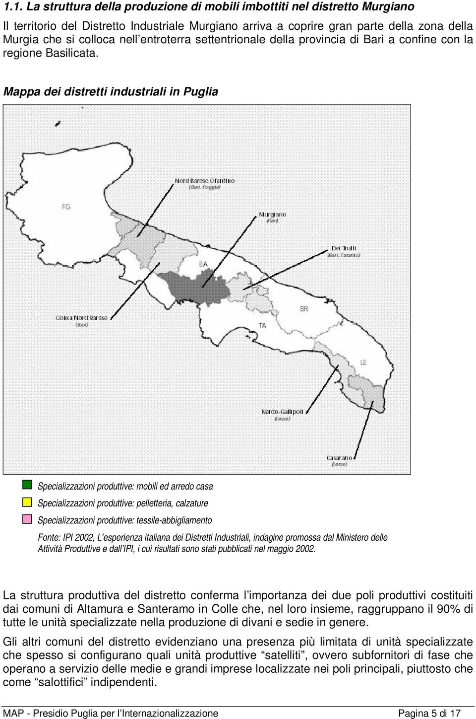 Mappa dei distretti industriali in Puglia Specializzazioni produttive: mobili ed arredo casa Specializzazioni produttive: pelletteria, calzature Specializzazioni produttive: tessile-abbigliamento