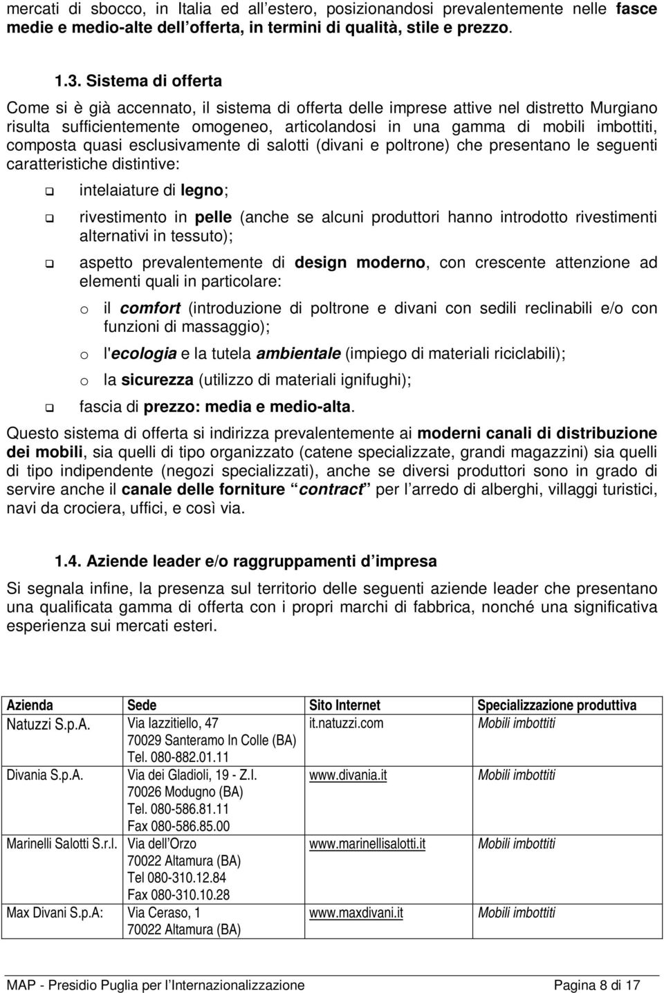 composta quasi esclusivamente di salotti (divani e poltrone) che presentano le seguenti caratteristiche distintive: intelaiature di legno; rivestimento in pelle (anche se alcuni produttori hanno