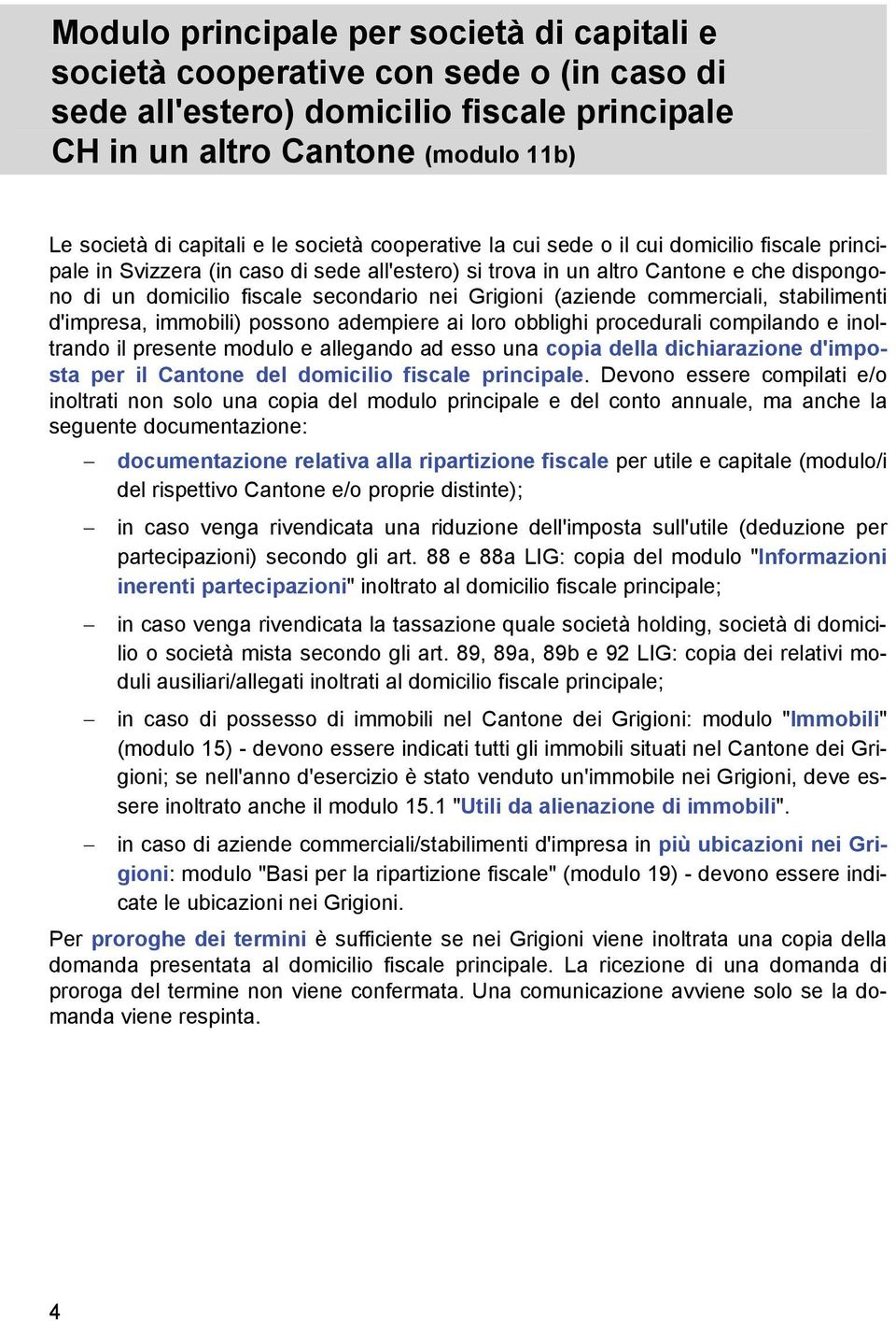 Grigioni (aziende commerciali, stabilimenti d'impresa, immobili) possono adempiere ai loro obblighi procedurali compilando e inoltrando il presente modulo e allegando ad esso una copia della