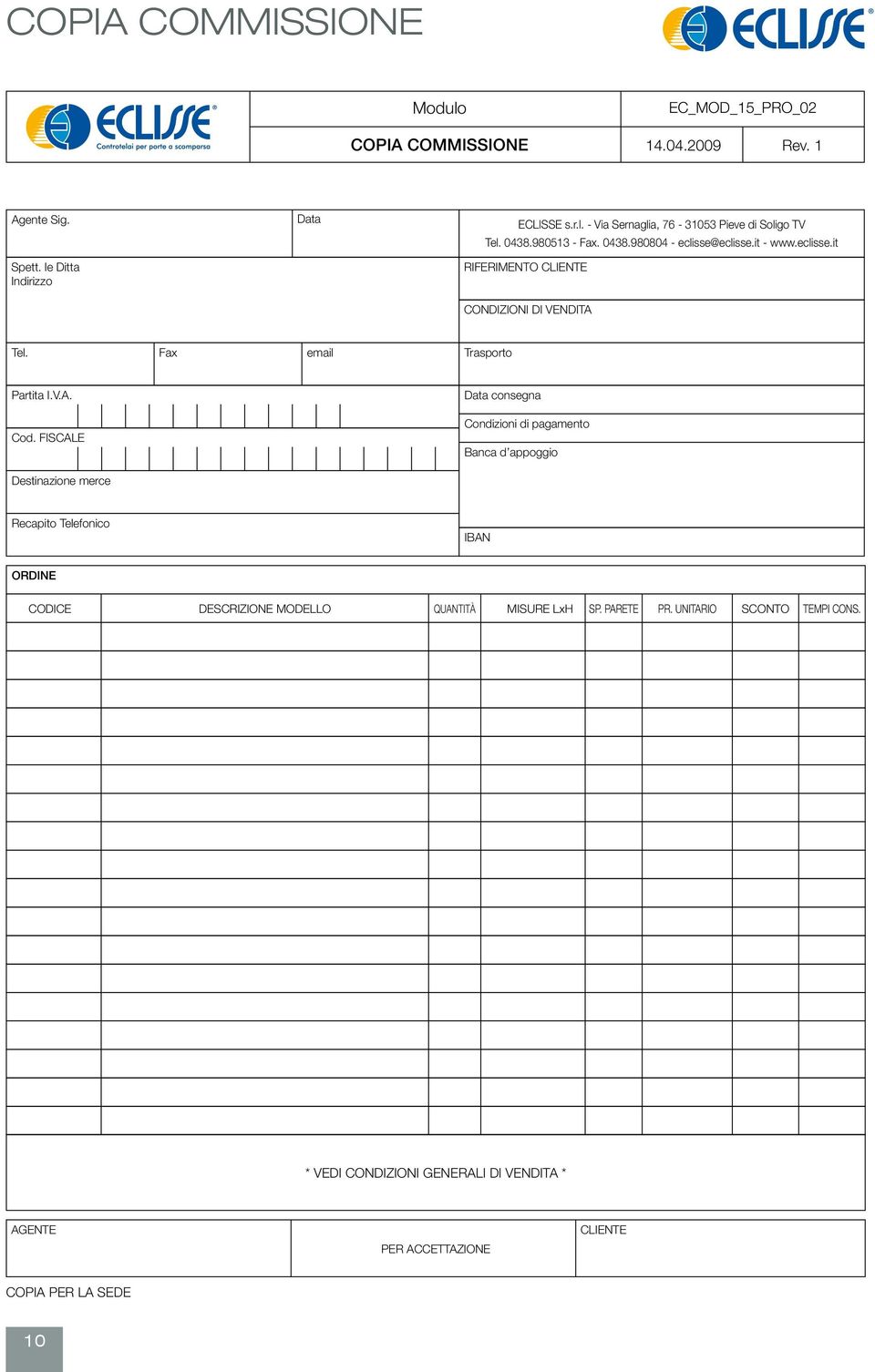 FISCALE Data consegna Condizioni di pagamento Banca d appoggio Destinazione merce Recapito Telefonico IBAN ORDINE CODICE DESCRIZIONE MODELLO QUANTITÀ MISURE Lx