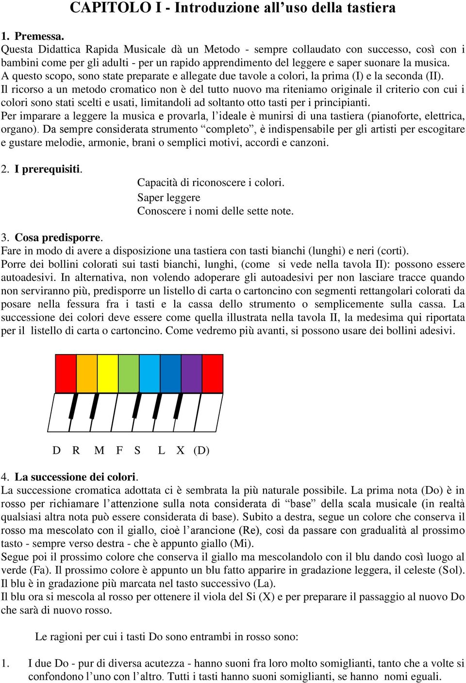 A questo scopo, sono state preparate e allegate due tavole a colori, la prima (I) e la seconda (II).