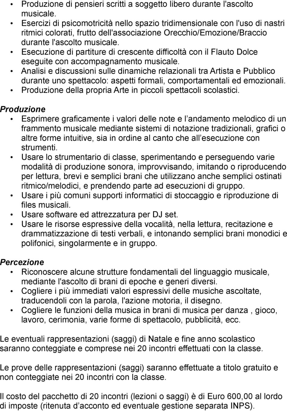 Esecuzione di partiture di crescente difficoltà con il Flauto Dolce eseguite con accompagnamento musicale.